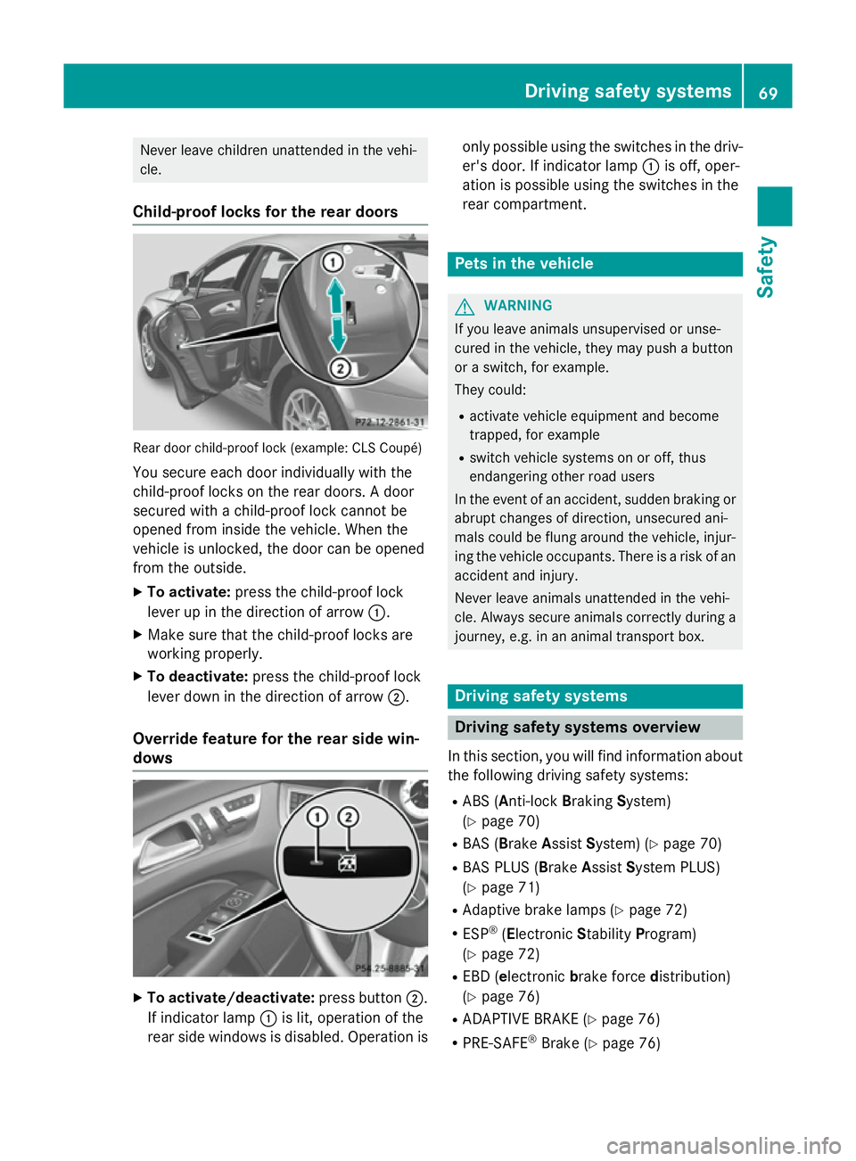 MERCEDES-BENZ CLS COUPE 2014 Owners Manual Never leave children unattended in the vehi-
cle.
Child-proof locks for the rear doors Rear door child-proof lock (example: CLS Coupé)
You secure each door individually with the
child-proof locks on MERCEDES-BENZ CLS COUPE 2014 Owners Manual Never leave children unattended in the vehi-
cle.
Child-proof locks for the rear doors Rear door child-proof lock (example: CLS Coupé)
You secure each door individually with the
child-proof locks on