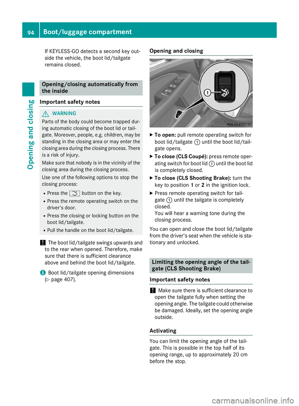 MERCEDES-BENZ CLS COUPE 2014  Owners Manual If KEYLESS-GO detects a second key out-
side the vehicle, the boot lid/tailgate
remains closed. Opening/closing automatically from
the inside
Important safety notes G
WARNING
Parts of the body could b