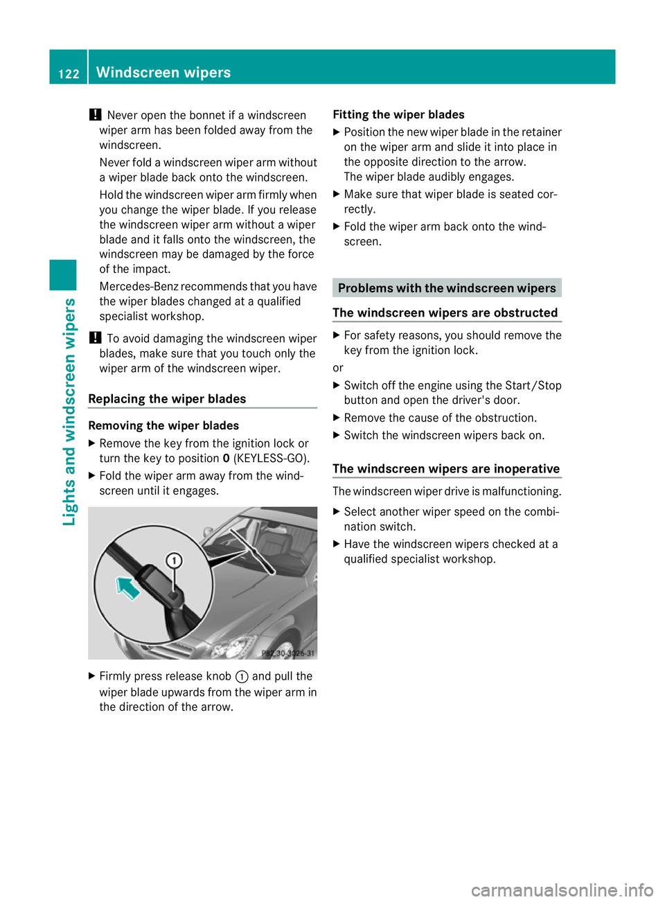 MERCEDES-BENZ CLS COUPE 2012  Owners Manual !
Never open the bonnet if awindscreen
wiper arm has been folded awayf rom the
windscreen.
Never fold awindscreen wiper arm without
aw iper bladeb ack onto the windscreen.
Hold the windscreen wiper ar