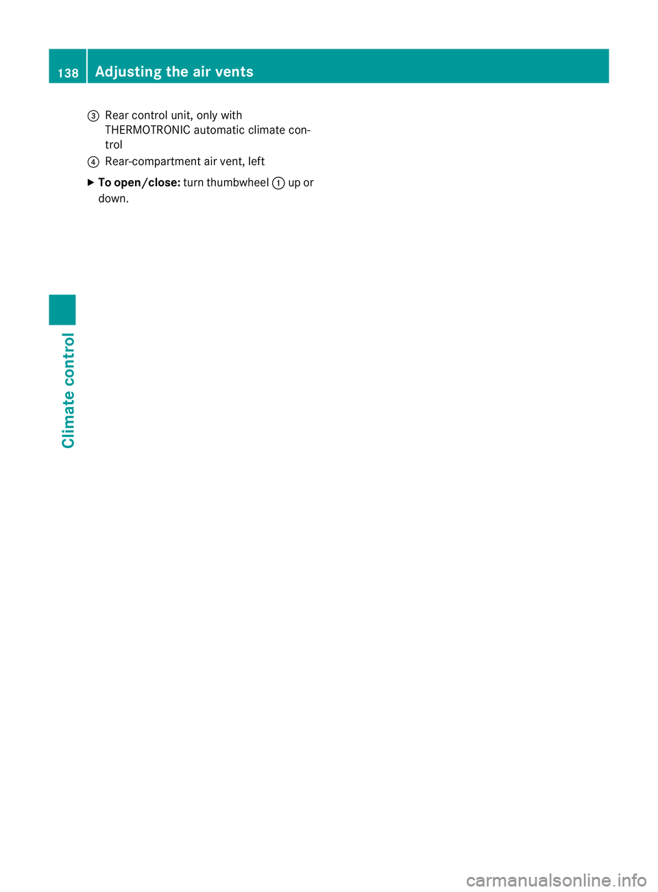 MERCEDES-BENZ CLS COUPE 2012  Owners Manual =
Rear control unit, only with
THERMOTRONI Cautomatic climat econ-
trol
? Rear-compartmen tair vent, left
X To open/close: turnthumbwheel :up or
down. 138
Adjusting the air ventsClimatec
ontrol 