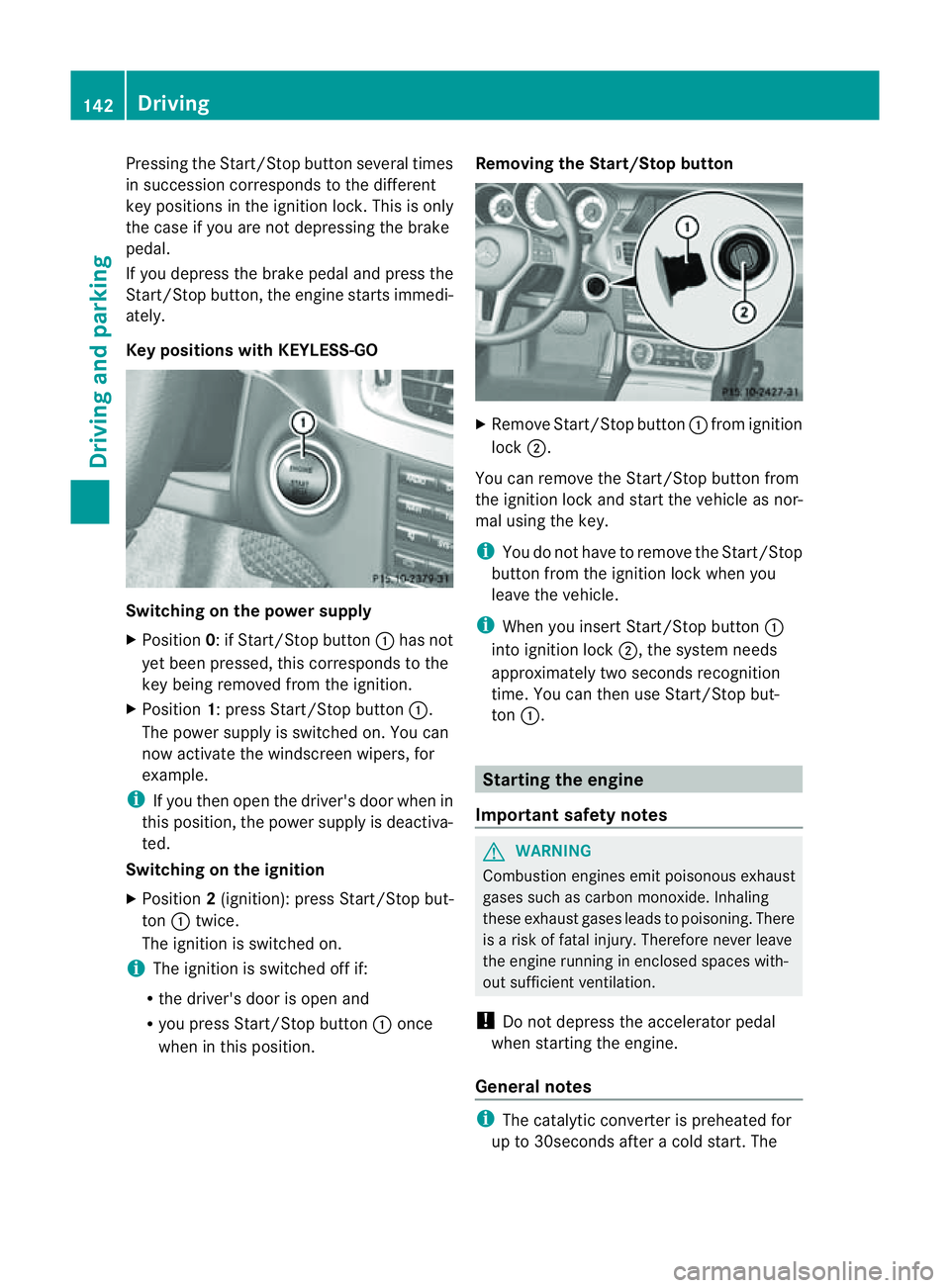 MERCEDES-BENZ CLS COUPE 2012  Owners Manual Pressing the Start/Stop button several times
in succession corresponds to the different
key positions in the ignition lock. This is only
the case if you are not depressing the brake
pedal.
If you depr