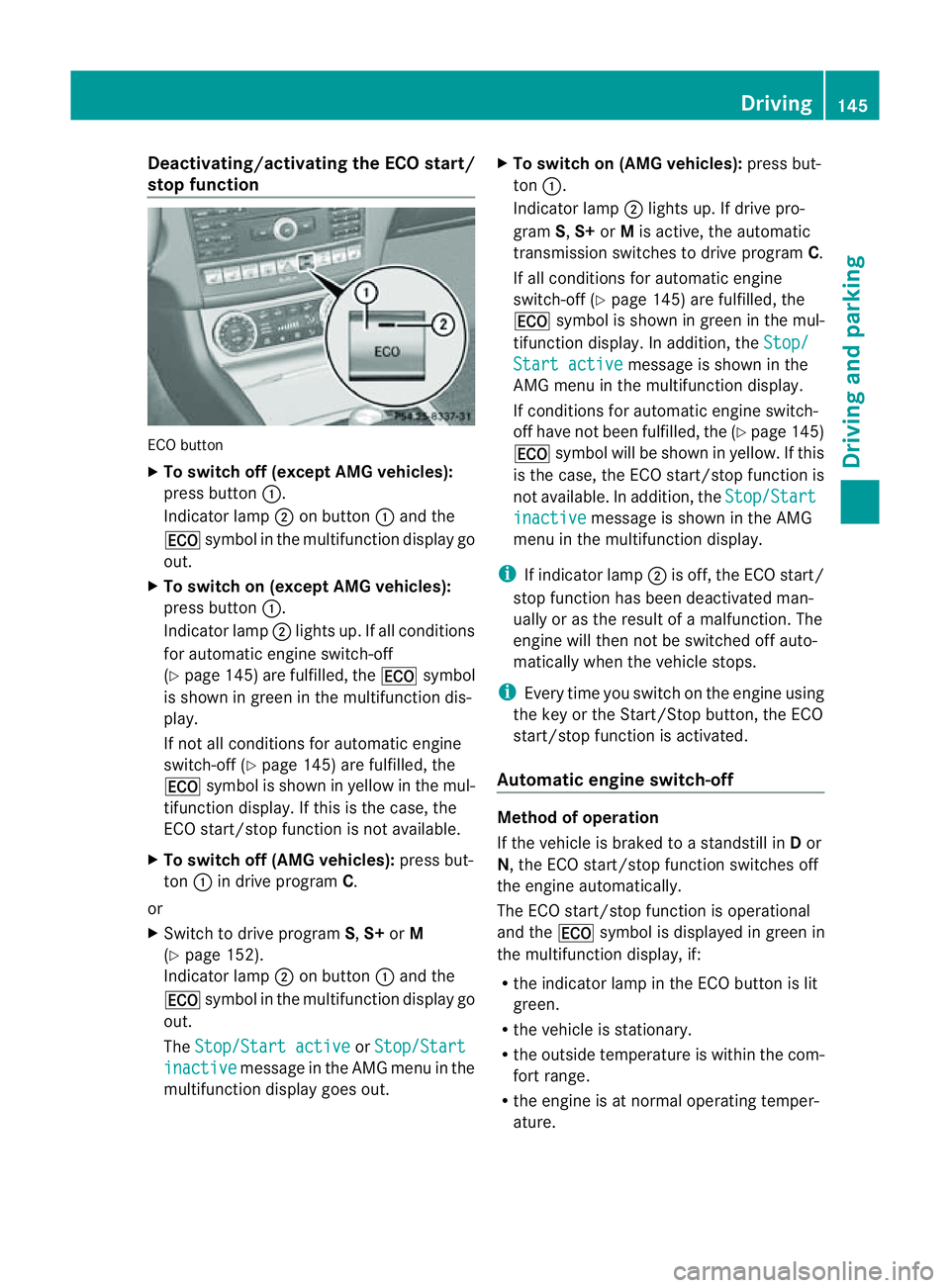 MERCEDES-BENZ CLS COUPE 2012  Owners Manual Deactivating/activating th
eECO start/
stop function EC
Ob utton
X To switch off (except AMG vehicles):
press button :.
Indicator lamp ;on button :and the
¤ symbol in th emultifunction display go
out