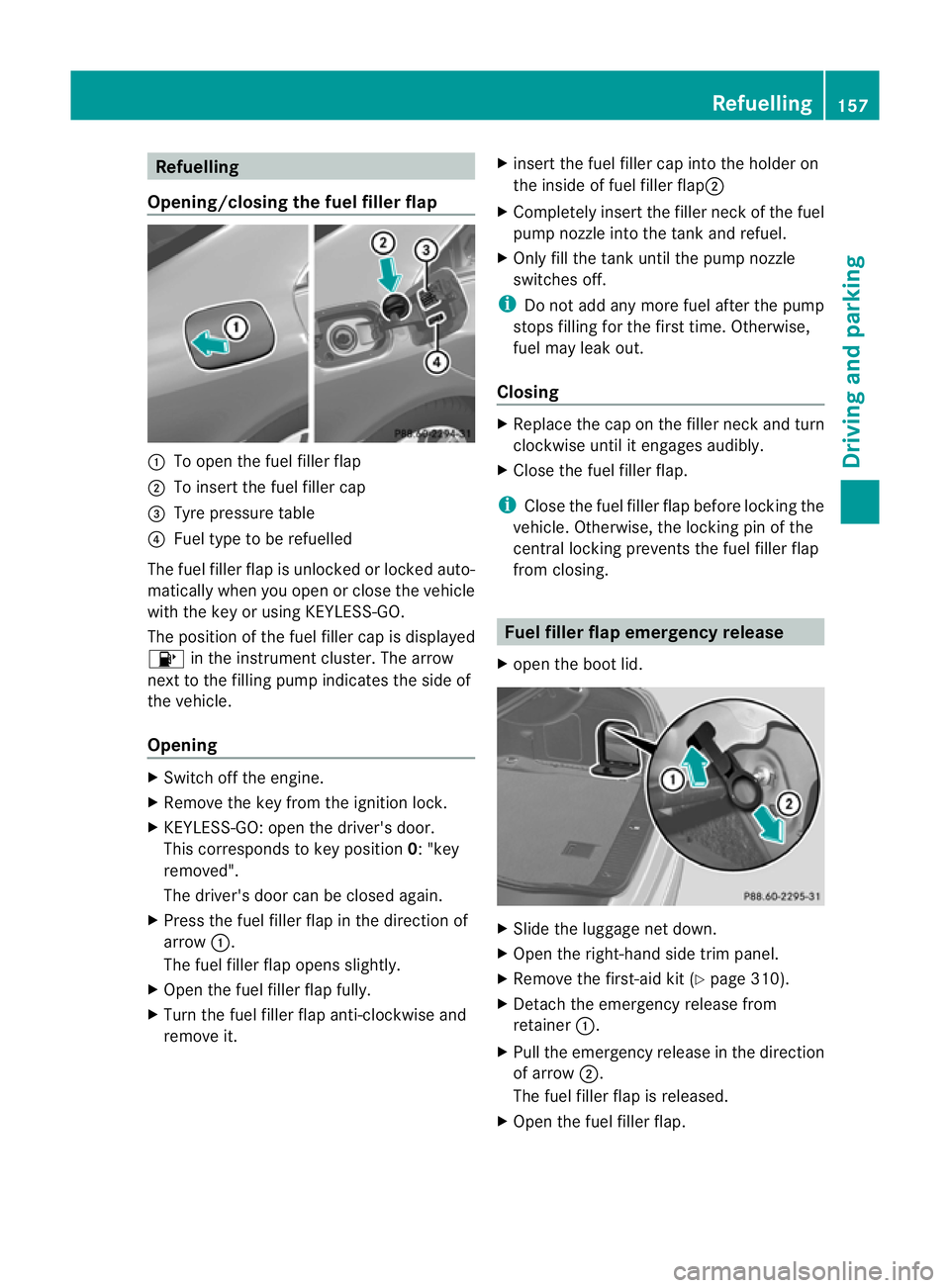 MERCEDES-BENZ CLS COUPE 2012 Owners Manual Refuelling
Opening/closing the fue lfille rflap :
To open the fuel filler flap
; To inser tthe fuel filler cap
= Tyre pressure table
? Fuel type to be refuelled
The fuel filler flap is unlocked or loc MERCEDES-BENZ CLS COUPE 2012 Owners Manual Refuelling
Opening/closing the fue lfille rflap :
To open the fuel filler flap
; To inser tthe fuel filler cap
= Tyre pressure table
? Fuel type to be refuelled
The fuel filler flap is unlocked or loc
