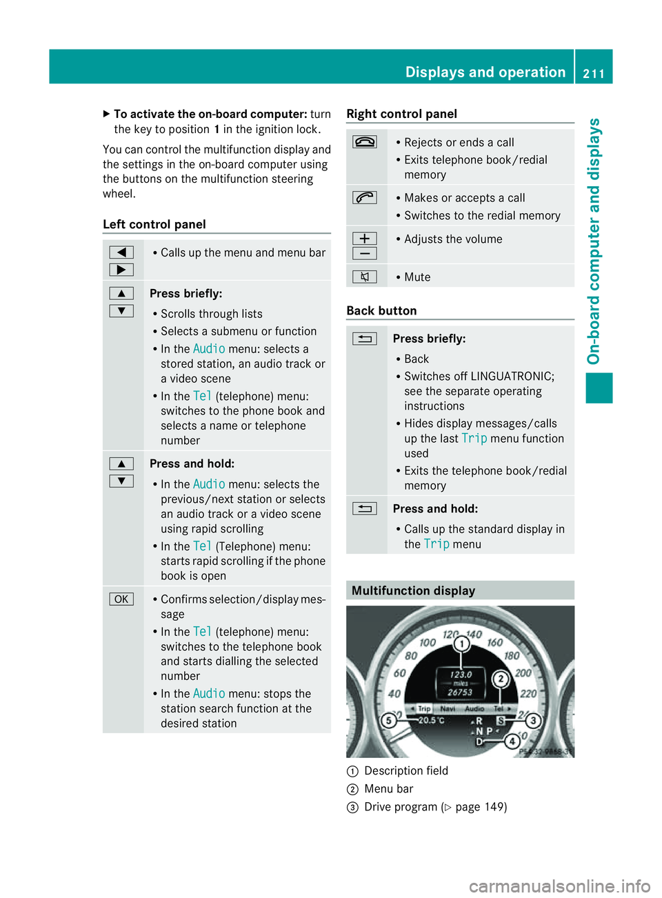 MERCEDES-BENZ CLS COUPE 2012 Owners Manual X
To activate the on-board computer: turn
the key to position 1in the ignition lock.
Yo uc an contro lthe multifunctio ndisplay and
the settings in the on-board computer using
the buttons on the multi MERCEDES-BENZ CLS COUPE 2012 Owners Manual X
To activate the on-board computer: turn
the key to position 1in the ignition lock.
Yo uc an contro lthe multifunctio ndisplay and
the settings in the on-board computer using
the buttons on the multi