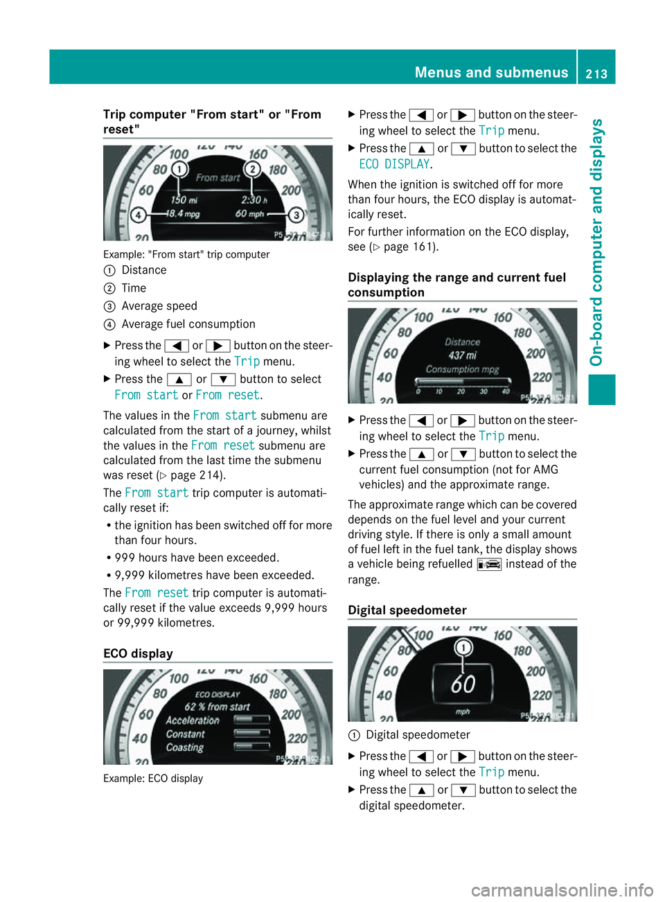 MERCEDES-BENZ CLS COUPE 2012 Owners Manual Trip compute
r"From start" or "From
reset" Example: "From start" trip computer
:
Distance
; Time
= Averag espeed
? Averag efuelconsumption
X Press the =or; button on the steer- MERCEDES-BENZ CLS COUPE 2012 Owners Manual Trip compute
r"From start" or "From
reset" Example: "From start" trip computer
:
Distance
; Time
= Averag espeed
? Averag efuelconsumption
X Press the =or; button on the steer-