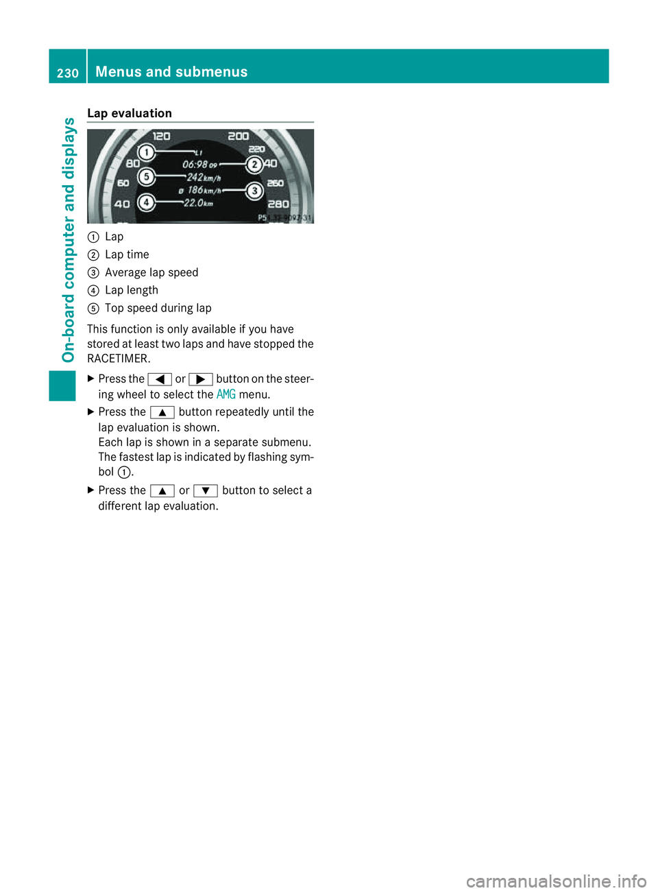 MERCEDES-BENZ CLS COUPE 2012  Owners Manual Lap evaluation
:
Lap
; Lap time
= Average lap speed
? Lap length
A Top speed durin glap
This function is only available if you have
stored at least two laps and have stopped the
RACETIMER.
X Pres sthe