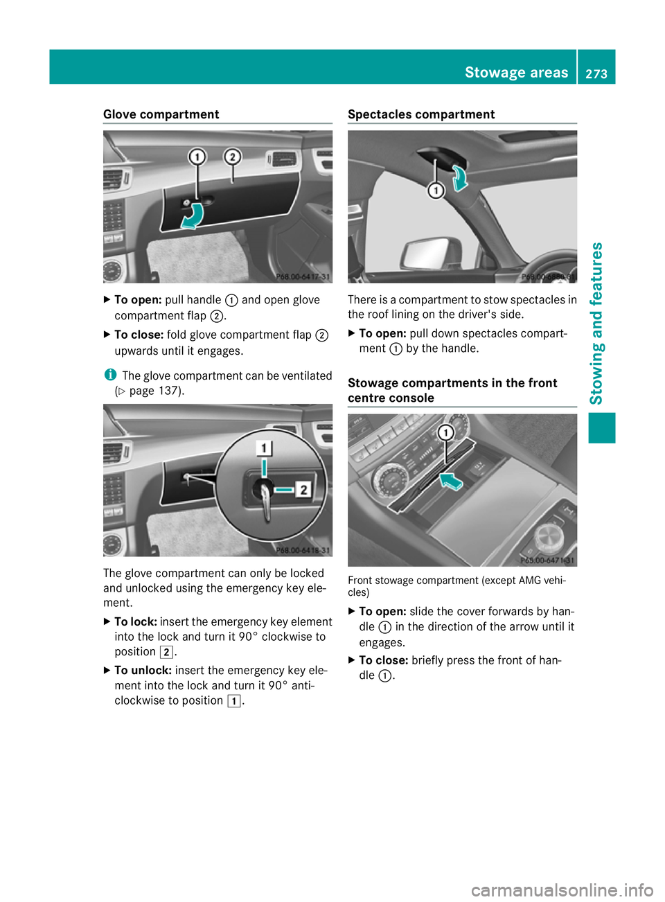 MERCEDES-BENZ CLS COUPE 2012  Owners Manual Glove compartment
X
To open: pullhandle :and open glove
compartment flap ;.
X To close: fold glove compartment flap ;
upwards until it engages.
i The glove compartment can be ventilated
(Y page 137). 