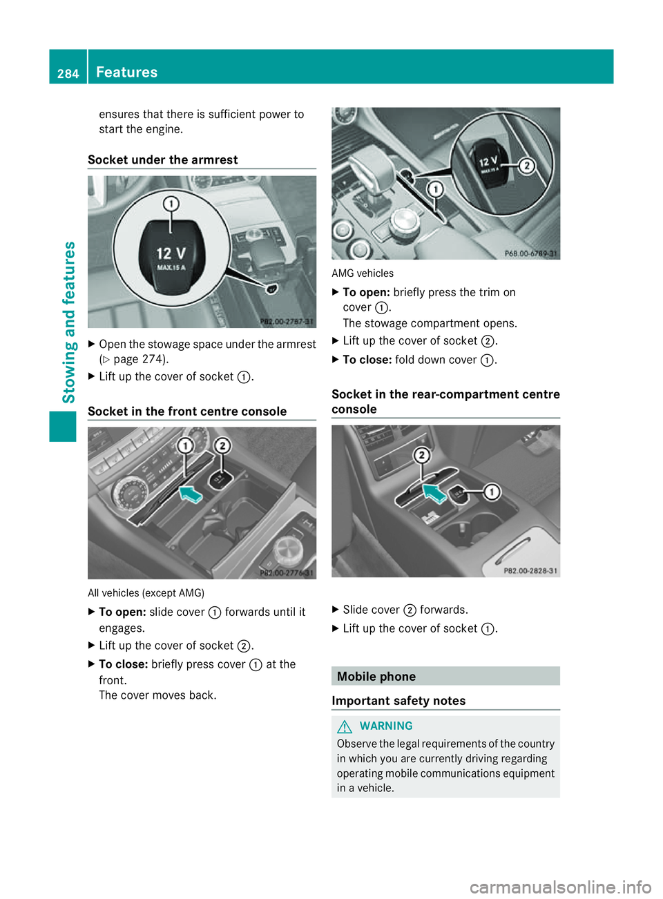 MERCEDES-BENZ CLS COUPE 2012  Owners Manual ensures that ther
eissufficien tpower to
start the engine.
Socket under the armrest X
Open the stowage space under the armrest
(Y page 274).
X Lift up the cover of socket :.
Socket in the front centre