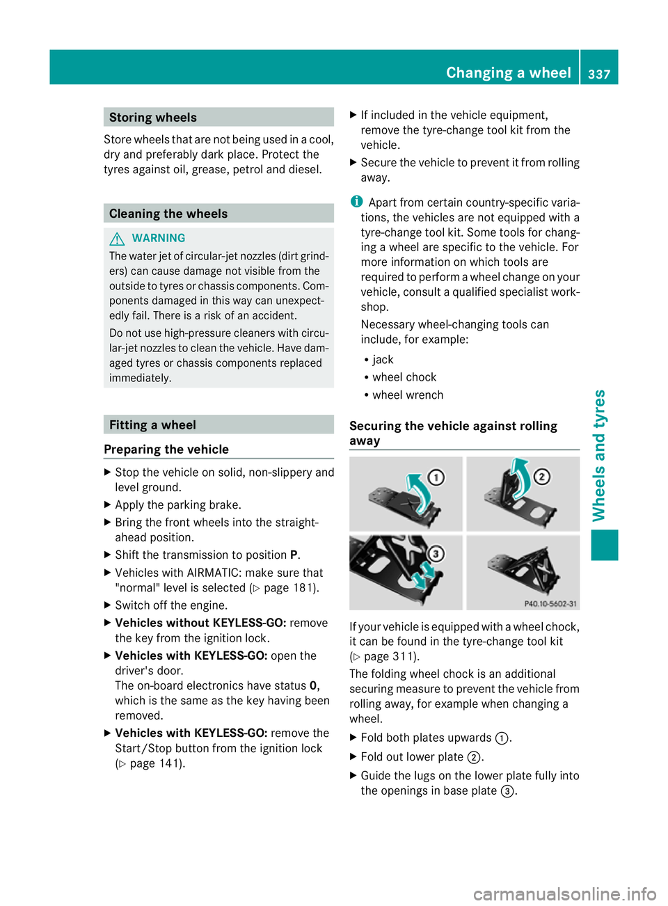 MERCEDES-BENZ CLS COUPE 2012 Owners Manual Storing wheels
Storew heels that are not being used in acool,
dry and preferably dark place. Protect the
tyres against oil, grease, petrol and diesel. Cleaning the wheels
G
WARNING
The water jet of ci MERCEDES-BENZ CLS COUPE 2012 Owners Manual Storing wheels
Storew heels that are not being used in acool,
dry and preferably dark place. Protect the
tyres against oil, grease, petrol and diesel. Cleaning the wheels
G
WARNING
The water jet of ci