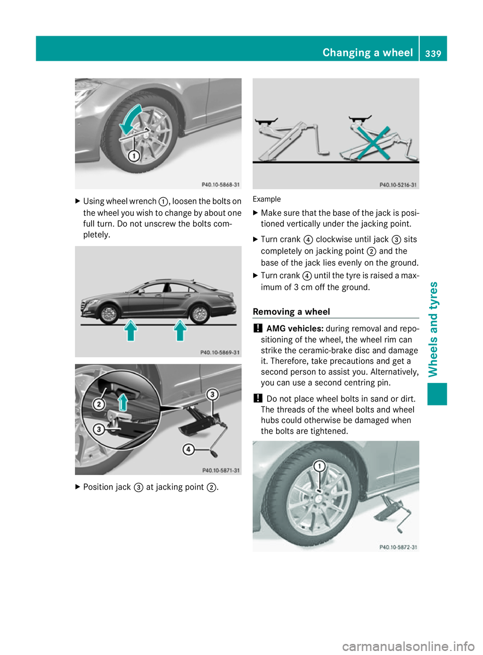MERCEDES-BENZ CLS COUPE 2012  Owners Manual X
Using wheel wrench :,loosen the bolts on
the wheel you wish to change by abouto ne
full turn. Do not unscrew the bolts com-
pletely. X
Positio njack =at jackin gpoint ;. Example
X
Mak esure that th 