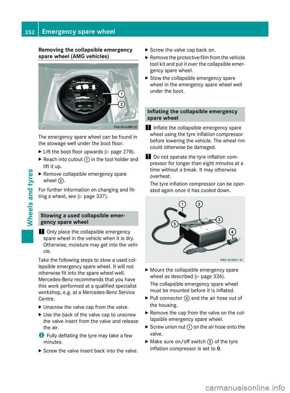 MERCEDES-BENZ CLS COUPE 2012 Owners Manual Removin
gthe collapsibl eemergency
spare wheel (AMG vehicles) The emergency spare wheel can be found in
the stowag ewellu nder the boo tfloor.
X Lift the boot floor upwards ( Ypage 278).
X Reach int o MERCEDES-BENZ CLS COUPE 2012 Owners Manual Removin
gthe collapsibl eemergency
spare wheel (AMG vehicles) The emergency spare wheel can be found in
the stowag ewellu nder the boo tfloor.
X Lift the boot floor upwards ( Ypage 278).
X Reach int o