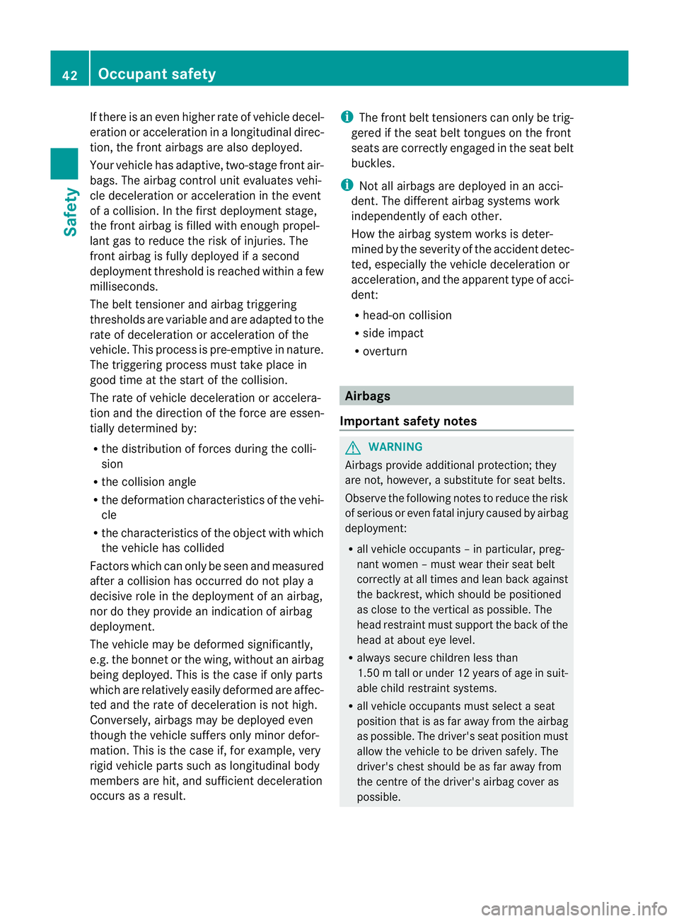 MERCEDES-BENZ CLS COUPE 2012 Owners Manual If there is an even higherr
ate of vehicle decel-
eration or acceleratio ninalongitudinal direc-
tion ,the front airbags are also deployed.
Your vehicle has adaptive, two-stage front air-
bags. The ai MERCEDES-BENZ CLS COUPE 2012 Owners Manual If there is an even higherr
ate of vehicle decel-
eration or acceleratio ninalongitudinal direc-
tion ,the front airbags are also deployed.
Your vehicle has adaptive, two-stage front air-
bags. The ai