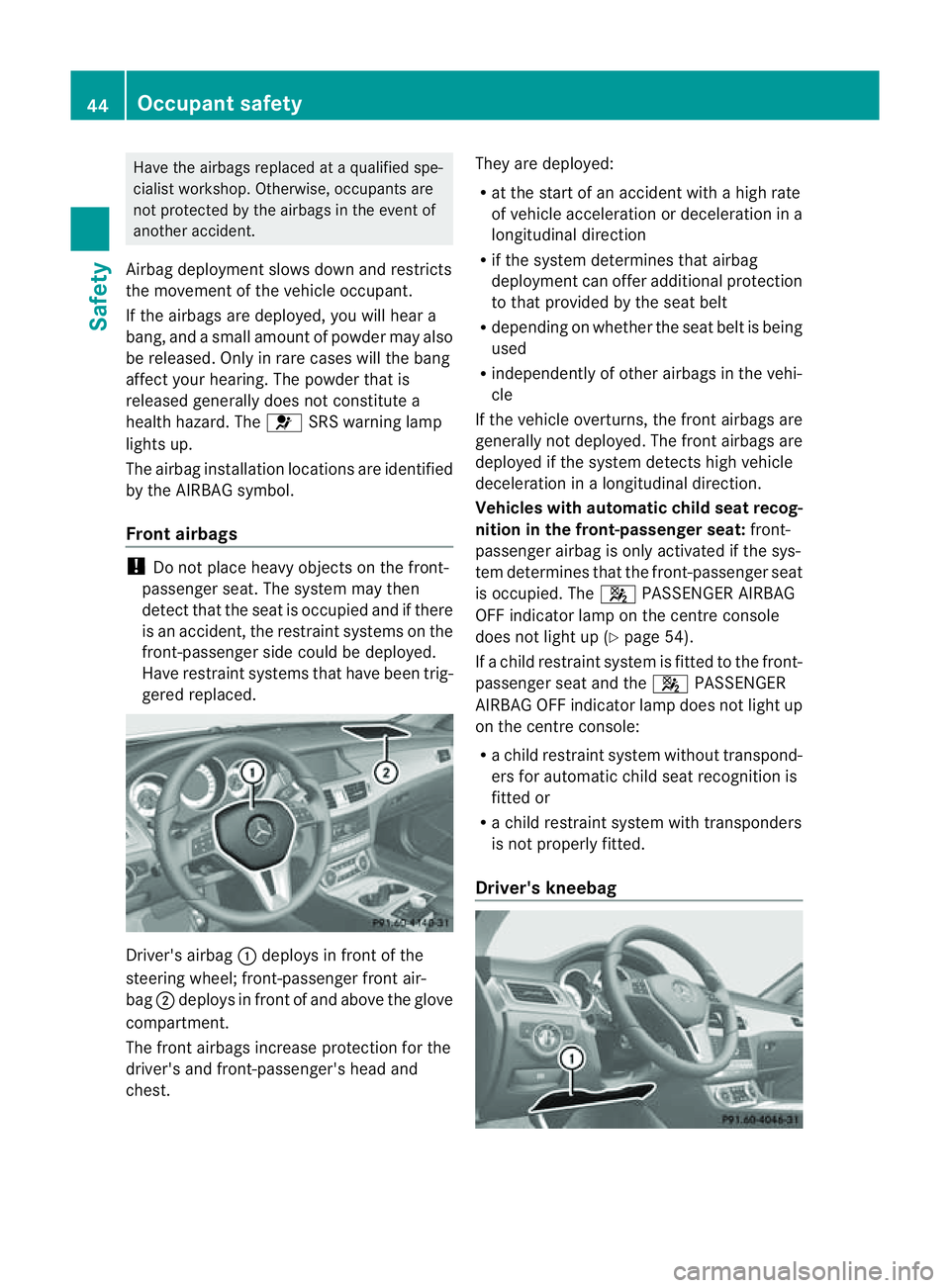 MERCEDES-BENZ CLS COUPE 2012 Owners Manual Have the airbags replaced at
aqualifie dspe-
cialist workshop .Otherwise, occupants are
not protecte dbythe airbags in the event of
anothe raccident.
Airba gdeployme nt slowsdowna nd restricts
the mov MERCEDES-BENZ CLS COUPE 2012 Owners Manual Have the airbags replaced at
aqualifie dspe-
cialist workshop .Otherwise, occupants are
not protecte dbythe airbags in the event of
anothe raccident.
Airba gdeployme nt slowsdowna nd restricts
the mov