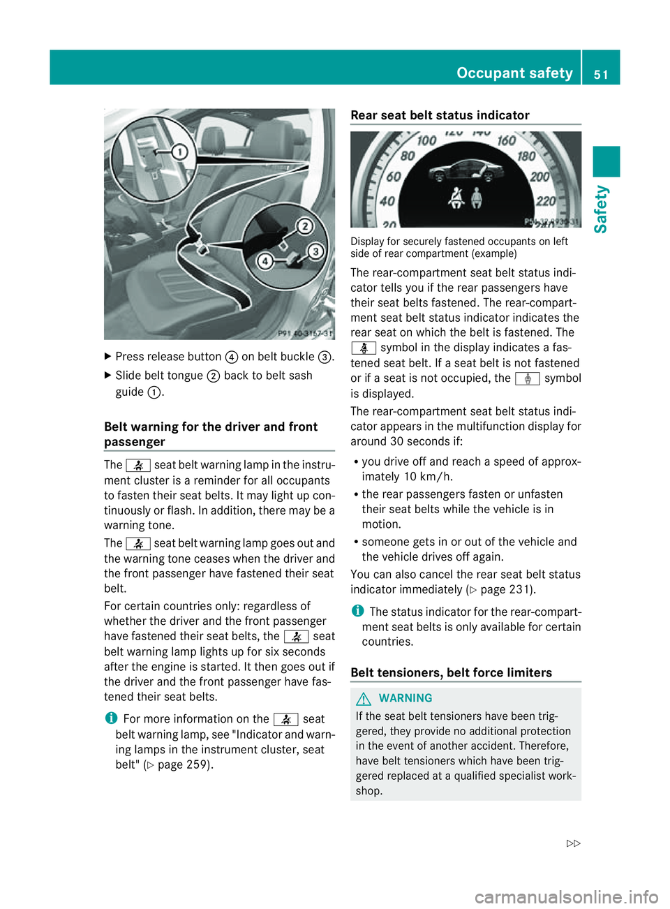 MERCEDES-BENZ CLS COUPE 2012 Owners Manual X
Press release button ?on belt buckle =.
X Slide belt tongue ;back to belt sash
guide :.
Belt warning for the driver and front
passenger The
7 seat belt warning lamp in the instru-
ment cluster is ar MERCEDES-BENZ CLS COUPE 2012 Owners Manual X
Press release button ?on belt buckle =.
X Slide belt tongue ;back to belt sash
guide :.
Belt warning for the driver and front
passenger The
7 seat belt warning lamp in the instru-
ment cluster is ar