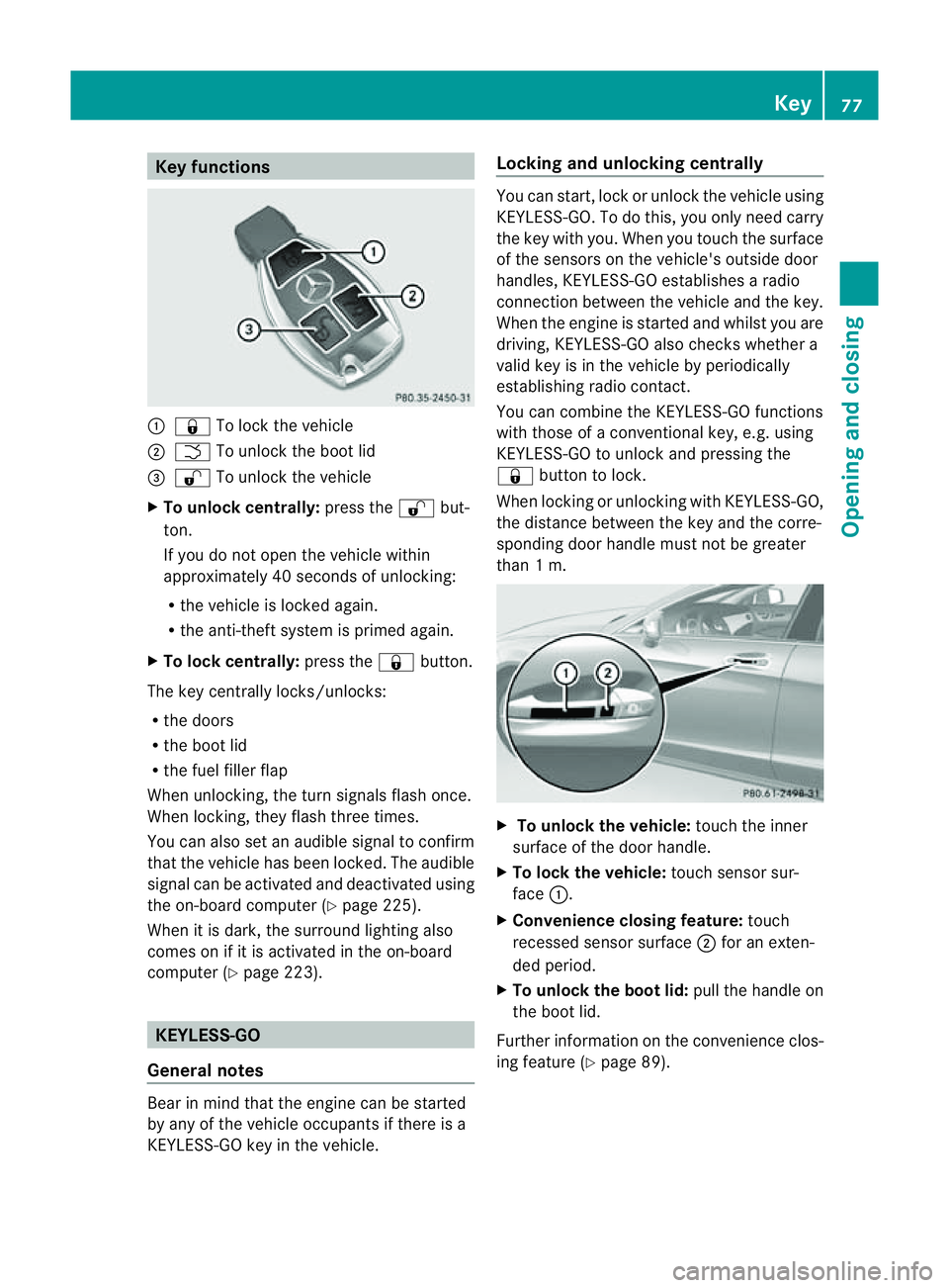 MERCEDES-BENZ CLS COUPE 2012 Owners Manual Key functions
:
& To loc kthe vehicle
; F To unlock the boot lid
= % To unlock the vehicle
X To unlock centrally: press the%but-
ton.
If you do not open the vehicle within
approximately 40 seconds of MERCEDES-BENZ CLS COUPE 2012 Owners Manual Key functions
:
& To loc kthe vehicle
; F To unlock the boot lid
= % To unlock the vehicle
X To unlock centrally: press the%but-
ton.
If you do not open the vehicle within
approximately 40 seconds of
