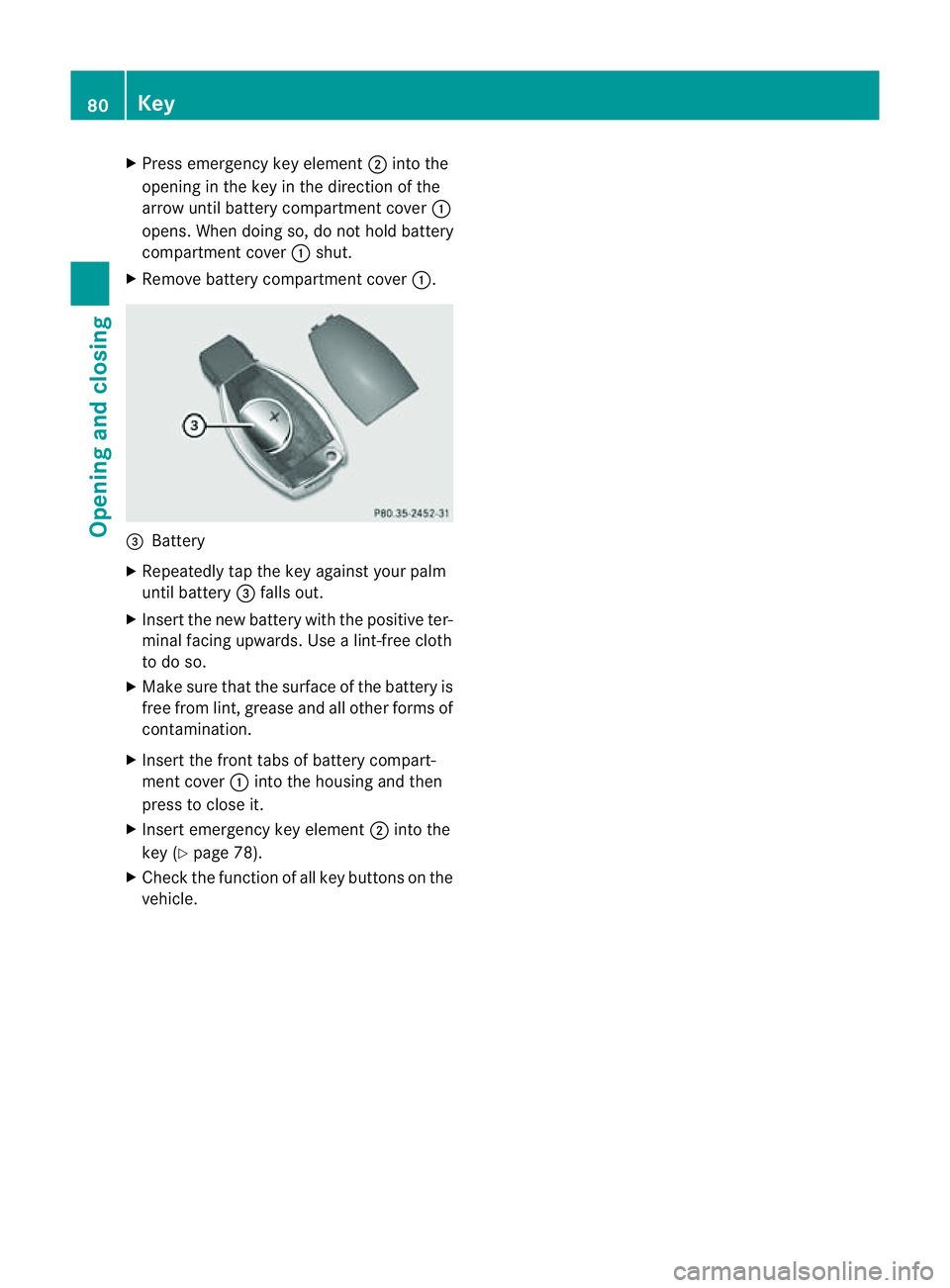 MERCEDES-BENZ CLS COUPE 2012  Owners Manual X
Press emergenc ykey element ;into the
opening in the key in the direction of the
arrow until batter ycompartment cover :
opens. When doing so, do not hold battery
compartment cover :shut.
X Remove b
