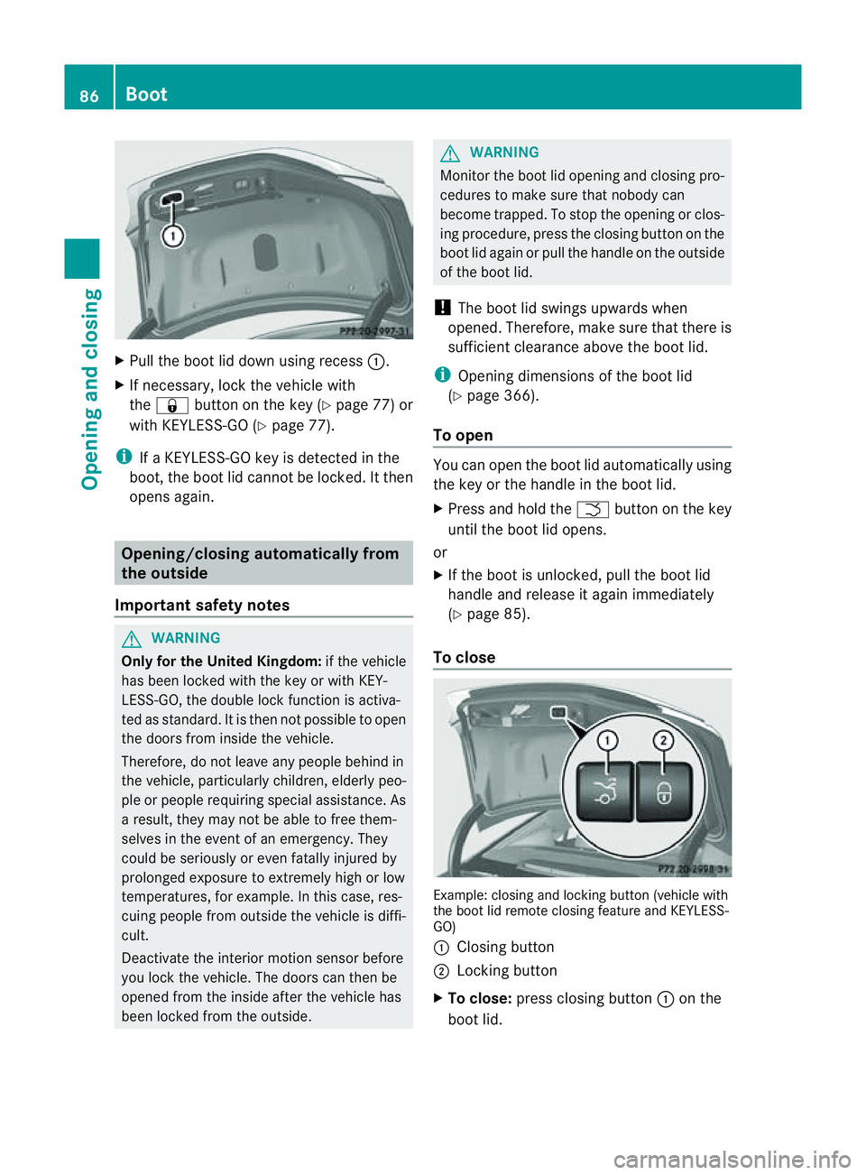 MERCEDES-BENZ CLS COUPE 2012 Owners Manual X
Pull the boot lid down using recess :.
X If necessary, lock the vehicle with
the & button on the key (Y page 77) or
with KEYLESS-GO (Y page 77).
i IfaK EYLESS-GO key is detected in the
boot, the boo MERCEDES-BENZ CLS COUPE 2012 Owners Manual X
Pull the boot lid down using recess :.
X If necessary, lock the vehicle with
the & button on the key (Y page 77) or
with KEYLESS-GO (Y page 77).
i IfaK EYLESS-GO key is detected in the
boot, the boo