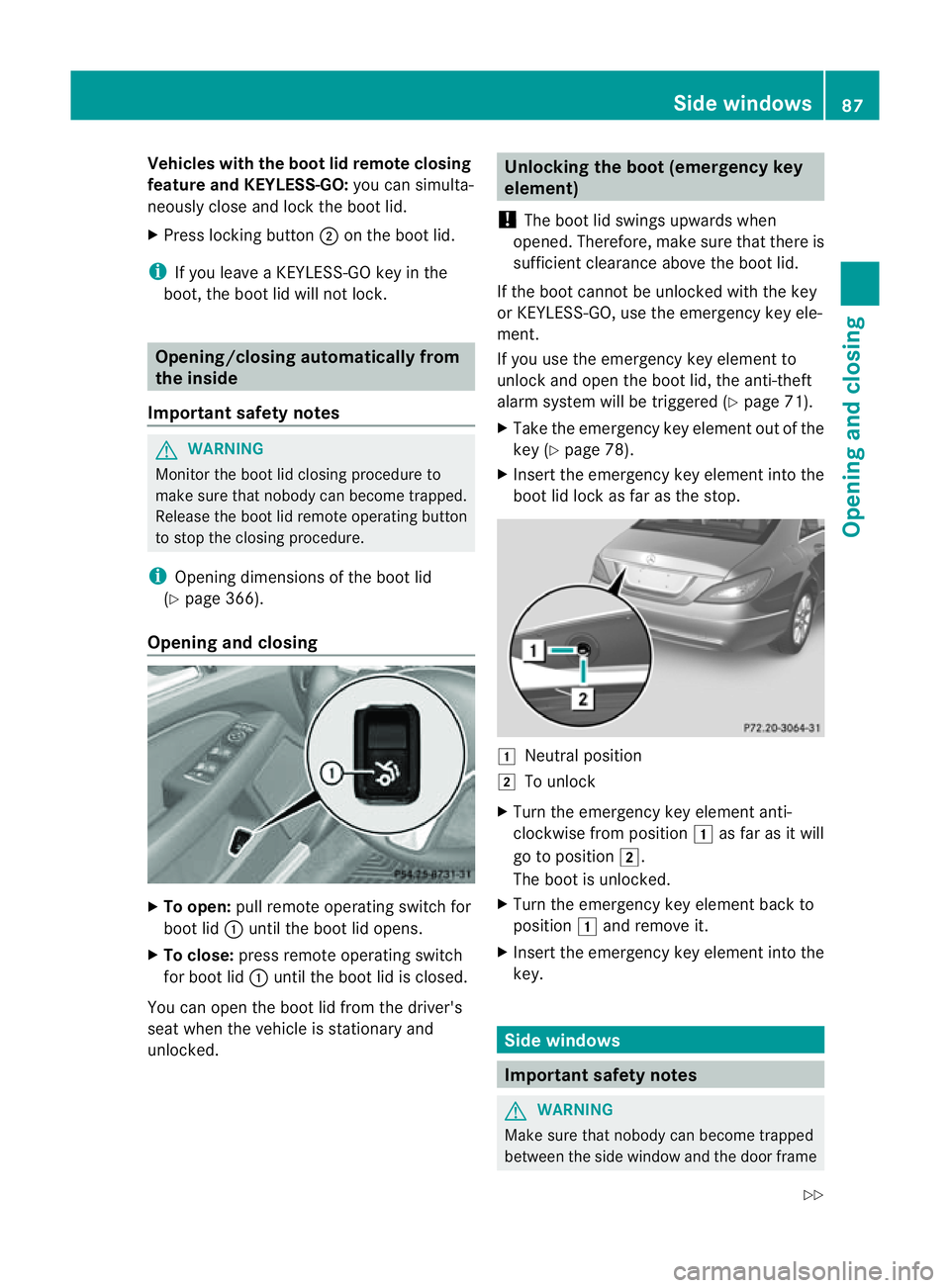 MERCEDES-BENZ CLS COUPE 2012 Owners Manual Vehicles with the boot li
dremot eclosing
featur eand KEYLESS-GO: you can simulta-
neously clos eand lock th eboot lid.
X Pres slocking button ;on th eboot lid.
i If you leave aKEYLESS-GO key in the
b MERCEDES-BENZ CLS COUPE 2012 Owners Manual Vehicles with the boot li
dremot eclosing
featur eand KEYLESS-GO: you can simulta-
neously clos eand lock th eboot lid.
X Pres slocking button ;on th eboot lid.
i If you leave aKEYLESS-GO key in the
b