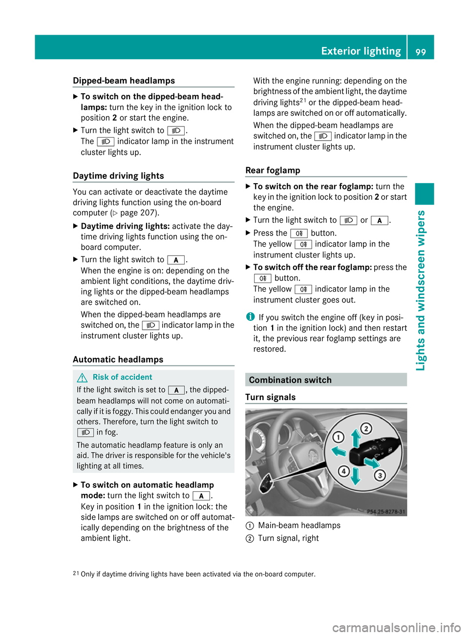 MERCEDES-BENZ CLS COUPE 2011  Owners Manual Dipped-beam headlamps
X
To switch on the dipped-beam head-
lamps: turn the key in the ignition lock to
position 2or start the engine.
X Tur nthe light switch to L.
The L indicator lamp in the instrume