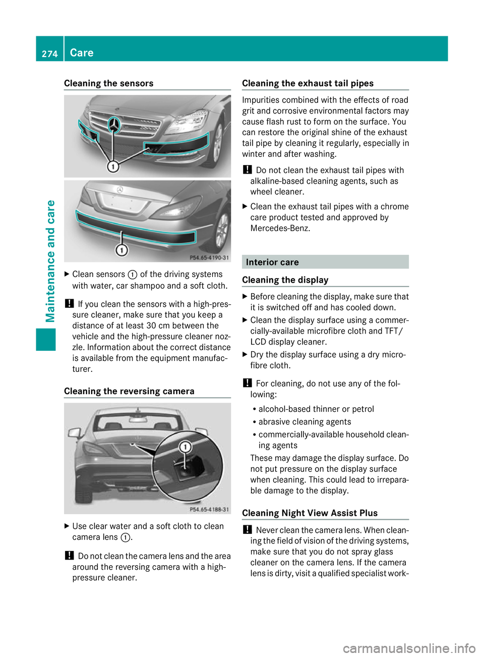 MERCEDES-BENZ CLS COUPE 2011  Owners Manual Cleaning the sensors
X
Clean sensors :of the driving systems
with water, car shampoo and a sof tcloth.
! If you clean the sensors with a high-pres-
sure cleaner, make sure that you keep a
distance of 