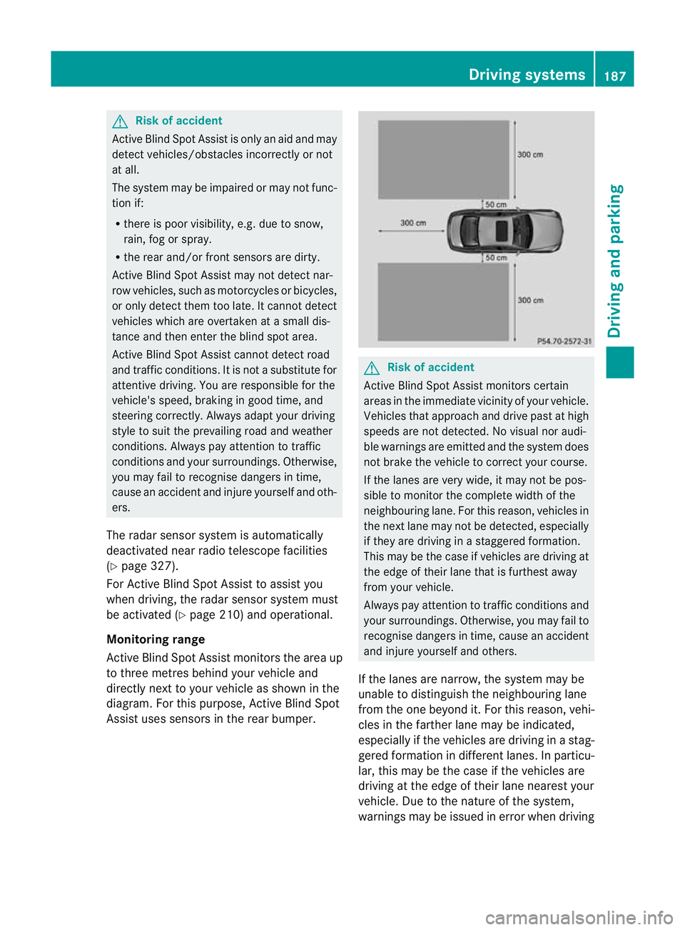 MERCEDES-BENZ CLS COUPE 2010 Owners Manual G
Risk of accident
Active Blind Spot Assist is only an aid and may
detect vehicles/obstacles incorrectly or not
at all.
The system may be impaired or may not func-
tion if:
R there is poo rvisibility, MERCEDES-BENZ CLS COUPE 2010 Owners Manual G
Risk of accident
Active Blind Spot Assist is only an aid and may
detect vehicles/obstacles incorrectly or not
at all.
The system may be impaired or may not func-
tion if:
R there is poo rvisibility,