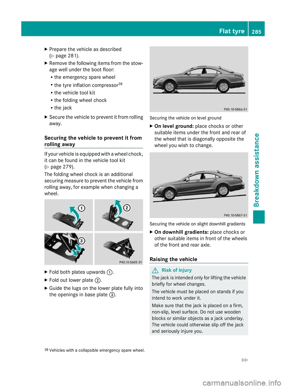 MERCEDES-BENZ CLS COUPE 2010 Owners Manual X
Prepare the vehicle as described
(Y page 281).
X Remove the following items from the stow-
age well under the boot floor:
R the emergency spare wheel
R the tyre inflation compressor 38
R the vehicle MERCEDES-BENZ CLS COUPE 2010 Owners Manual X
Prepare the vehicle as described
(Y page 281).
X Remove the following items from the stow-
age well under the boot floor:
R the emergency spare wheel
R the tyre inflation compressor 38
R the vehicle