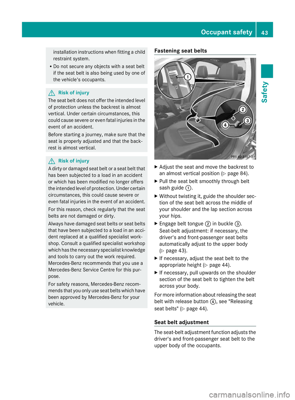 MERCEDES-BENZ CLS COUPE 2010 Owners Manual installation instructions when fitting a child
restraint system.
R Do not secure any objects with a seat belt
if the seat belt is also being used by one of
the vehicle's occupants. G
Risk of injur MERCEDES-BENZ CLS COUPE 2010 Owners Manual installation instructions when fitting a child
restraint system.
R Do not secure any objects with a seat belt
if the seat belt is also being used by one of
the vehicle's occupants. G
Risk of injur