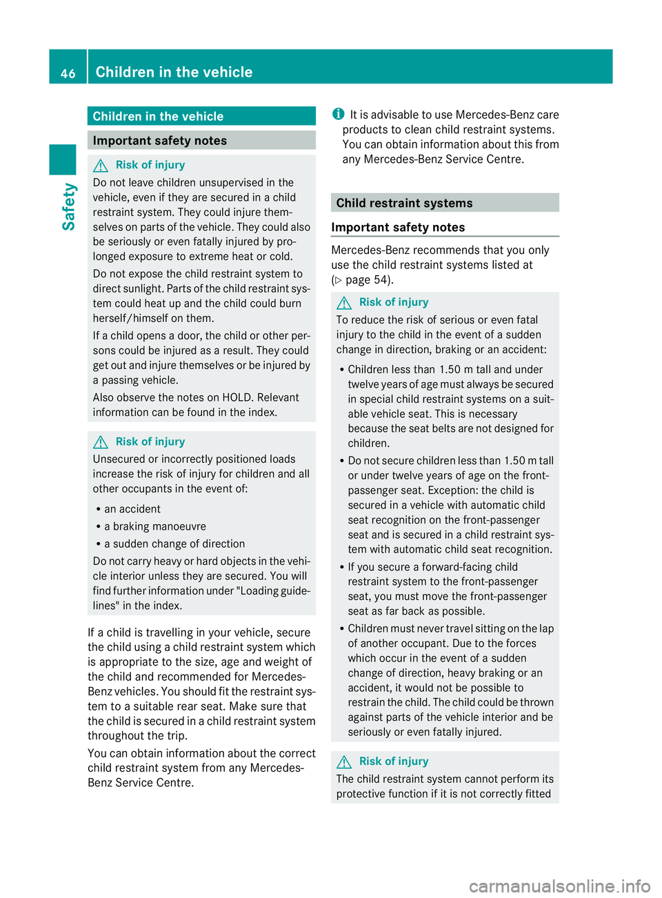 MERCEDES-BENZ CLS COUPE 2010 Owners Manual Children in the vehicle
Important safety notes
G
Risk of injury
Do no tleave children unsupervised in the
vehicle, even if they are secured in a child
restraint system. They could injure them-
selves MERCEDES-BENZ CLS COUPE 2010 Owners Manual Children in the vehicle
Important safety notes
G
Risk of injury
Do no tleave children unsupervised in the
vehicle, even if they are secured in a child
restraint system. They could injure them-
selves
