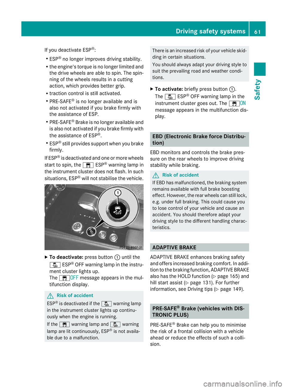 MERCEDES-BENZ CLS COUPE 2010 Owners Manual If you deactivate ESP
®
:
R ESP ®
no longer improves driving stability.
R the engine's torque is no longer limited and
the drive wheels are able to spin. The spin-
ning of the wheels results in MERCEDES-BENZ CLS COUPE 2010 Owners Manual If you deactivate ESP
®
:
R ESP ®
no longer improves driving stability.
R the engine's torque is no longer limited and
the drive wheels are able to spin. The spin-
ning of the wheels results in