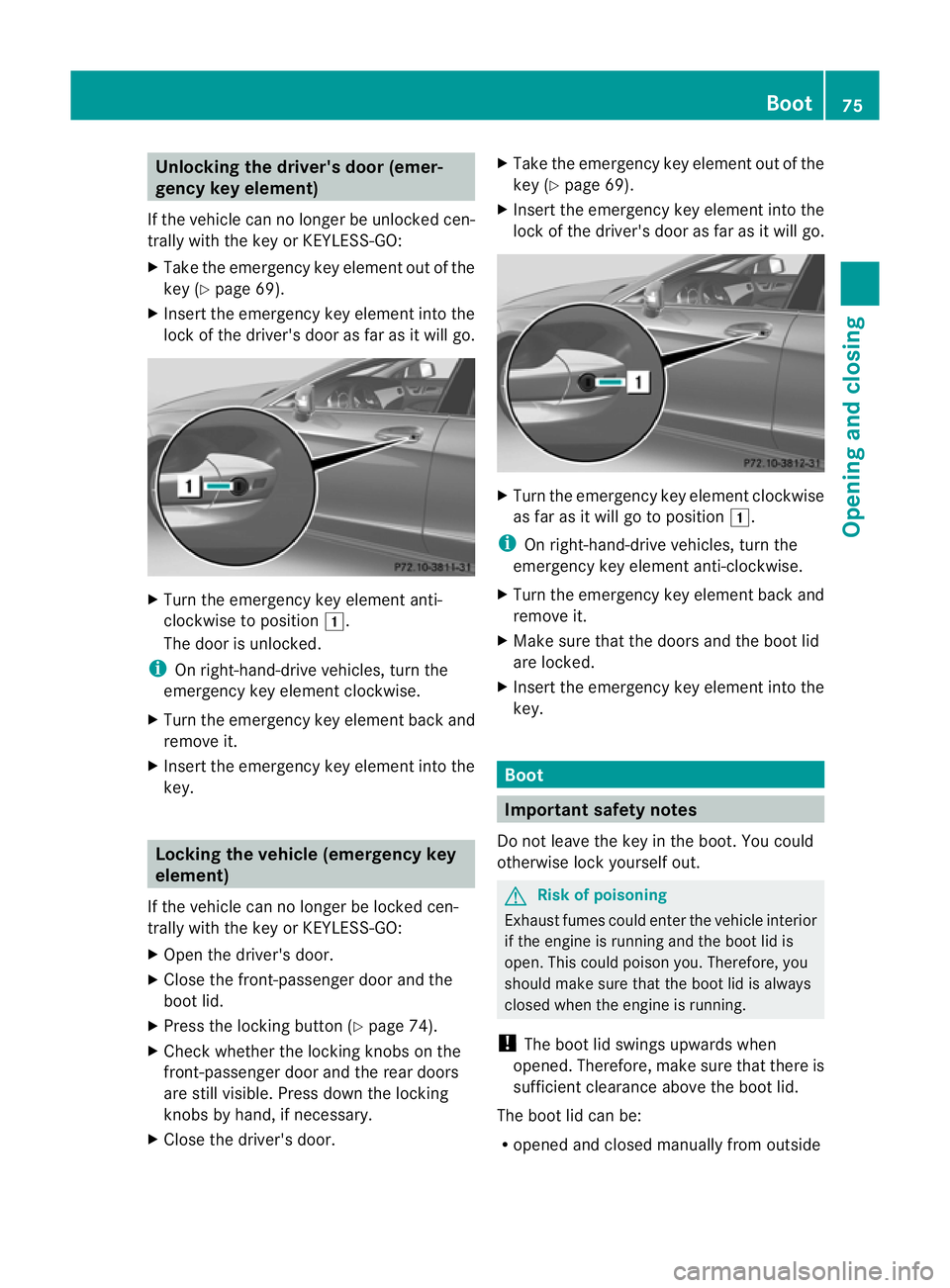 MERCEDES-BENZ CLS COUPE 2010 Owners Manual Unlocking the driver's door (emer-
gency key element)
If the vehicle can no longer be unlocked cen-
trally with the key or KEYLESS-GO:
X Take the emergency key element out of the
key (Y page 69).
MERCEDES-BENZ CLS COUPE 2010 Owners Manual Unlocking the driver's door (emer-
gency key element)
If the vehicle can no longer be unlocked cen-
trally with the key or KEYLESS-GO:
X Take the emergency key element out of the
key (Y page 69).