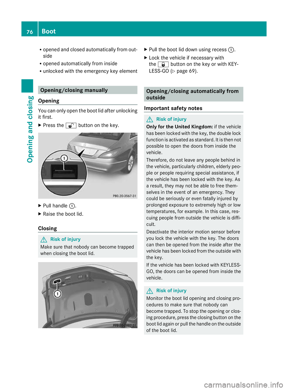 MERCEDES-BENZ CLS COUPE 2010 Owners Manual R
opened and closed automatically from out-
side
R opened automatically from inside
R unlocked with the emergenc ykey element Opening/closing manually
Opening You can only open the boot lid after unlo MERCEDES-BENZ CLS COUPE 2010 Owners Manual R
opened and closed automatically from out-
side
R opened automatically from inside
R unlocked with the emergenc ykey element Opening/closing manually
Opening You can only open the boot lid after unlo