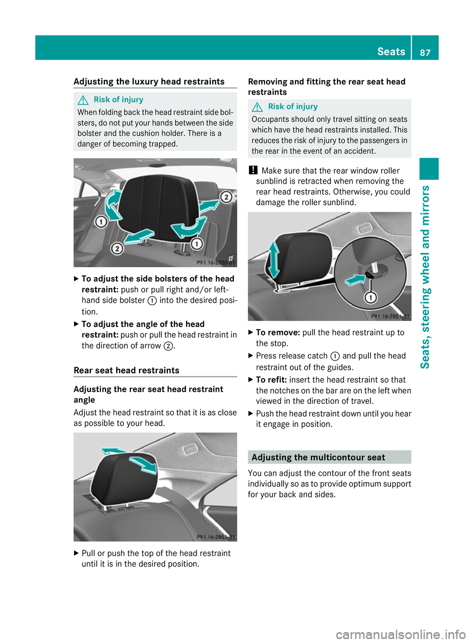 MERCEDES-BENZ CLS COUPE 2010  Owners Manual Adjusting the luxury head restraints
G
Risk of injury
When folding bac kthe head restraint side bol-
sters, do not put your hands between the side
bolster and the cushion holder. There is a
danger of 