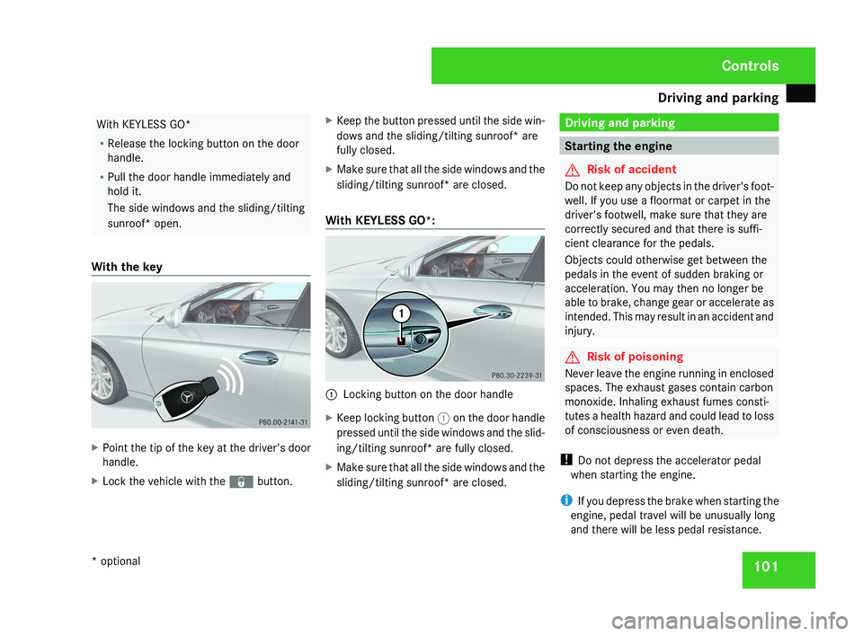 MERCEDES-BENZ CLS COUPE 2008 Owners Manual Driving and parking
101With KEYLESS GO*
R
Release the locking button on the door
handle.
R Pull the door handle immediately and
hold it.
The side windows and the sliding/tilting
sunroof* open.
With th MERCEDES-BENZ CLS COUPE 2008 Owners Manual Driving and parking
101With KEYLESS GO*
R
Release the locking button on the door
handle.
R Pull the door handle immediately and
hold it.
The side windows and the sliding/tilting
sunroof* open.
With th