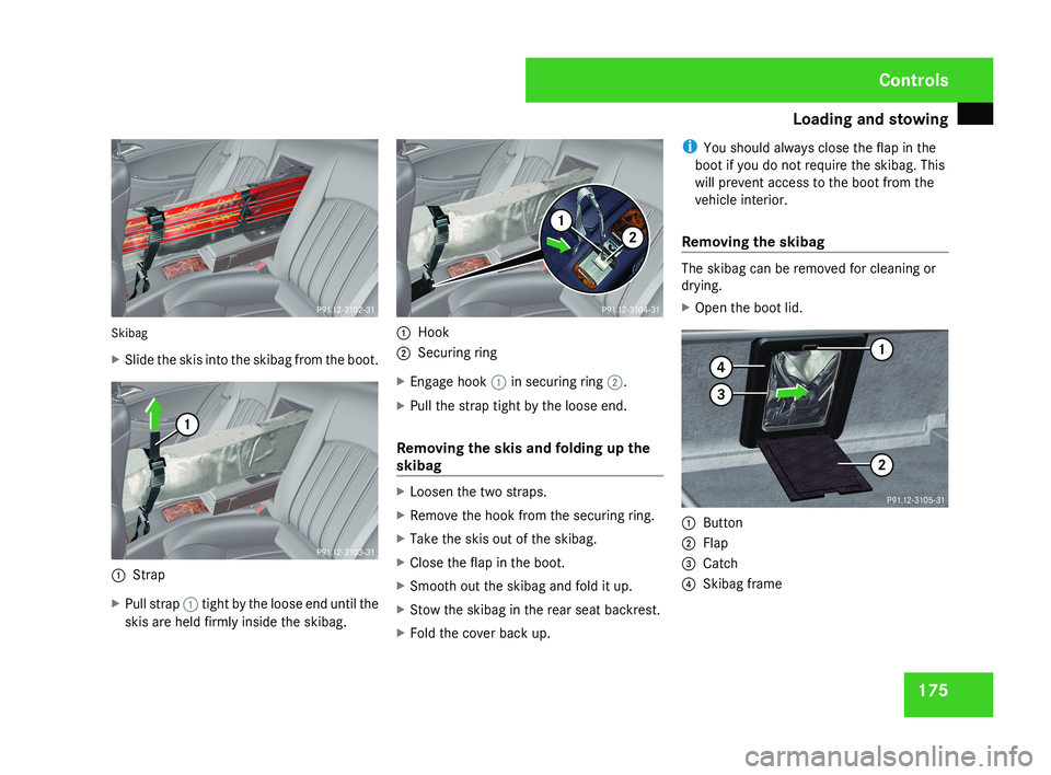 MERCEDES-BENZ CLS COUPE 2008  Owners Manual Loading and stowing
175Skibag
X
Slide the skis into the skibag from the boot.
1 Strap
X Pull strap  1 tight by the loose end until the
skis are held firmly inside the skibag.
1 Hook
2 Securing ring
X 