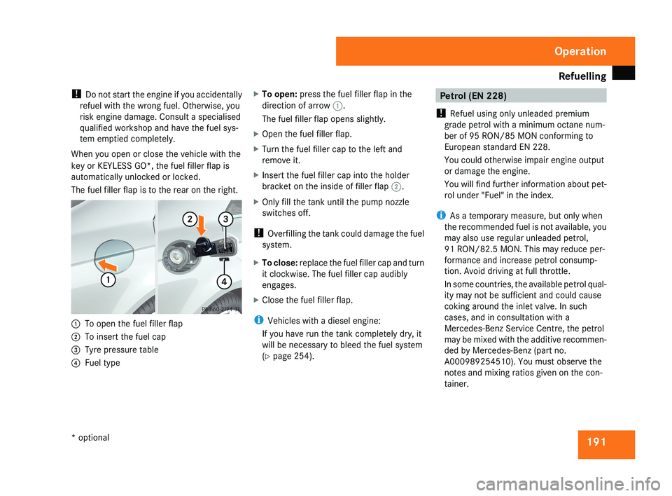 MERCEDES-BENZ CLS COUPE 2008 Owners Manual Refuelling
191
!
Do not start the engine if you accidentally
refuel with the wrong fuel. Otherwise, you
risk engine damage. Consult a specialised
qualified workshop and have the fuel sys-
tem emptied MERCEDES-BENZ CLS COUPE 2008 Owners Manual Refuelling
191
!
Do not start the engine if you accidentally
refuel with the wrong fuel. Otherwise, you
risk engine damage. Consult a specialised
qualified workshop and have the fuel sys-
tem emptied