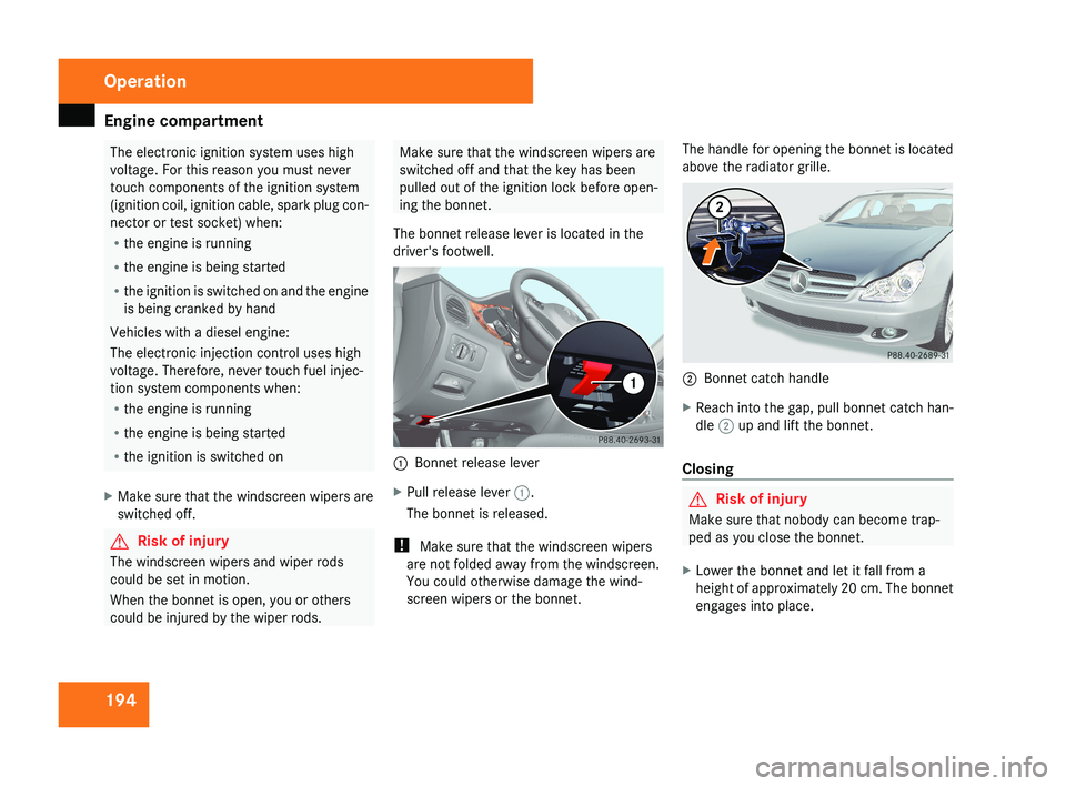 MERCEDES-BENZ CLS COUPE 2008 Owners Manual Engine compartment
194 The electronic ignition system uses high
voltage. For this reason you must never
touch components of the ignition system
(ignition coil, ignition cable, spark plug con-
nector o MERCEDES-BENZ CLS COUPE 2008 Owners Manual Engine compartment
194 The electronic ignition system uses high
voltage. For this reason you must never
touch components of the ignition system
(ignition coil, ignition cable, spark plug con-
nector o