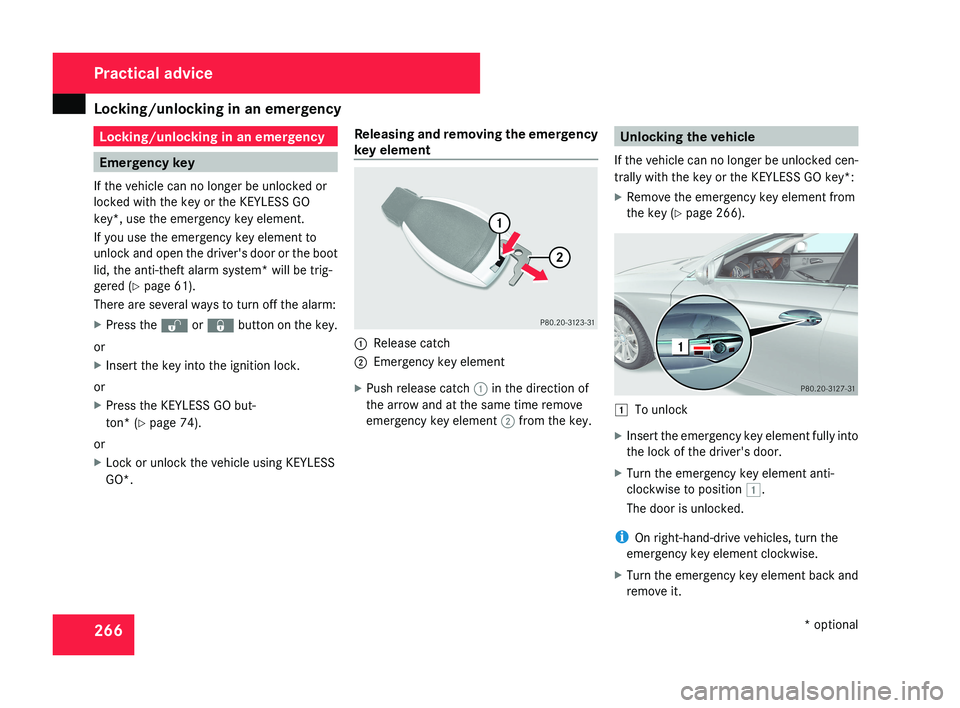 MERCEDES-BENZ CLS COUPE 2008 Owners Manual Locking/unlocking in an emergency
266 Locking/unlocking in an emergency
Emergency key
If the vehicle can no longer be unlocked or
locked with the key or the KEYLESS GO
key*, use the emergency key elem MERCEDES-BENZ CLS COUPE 2008 Owners Manual Locking/unlocking in an emergency
266 Locking/unlocking in an emergency
Emergency key
If the vehicle can no longer be unlocked or
locked with the key or the KEYLESS GO
key*, use the emergency key elem