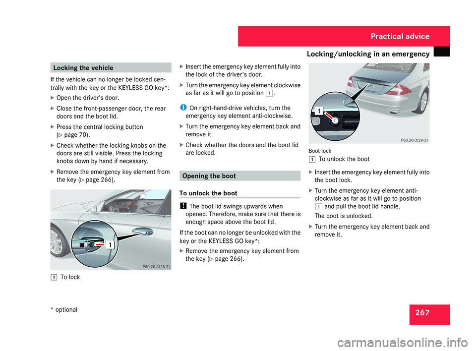 MERCEDES-BENZ CLS COUPE 2008 Owners Manual Locking/unlocking in an emergency
267Locking the vehicle
If the vehicle can no longer be locked cen-
trally with the key or the KEYLESS GO key*:
X Open the driver's door.
X Close the front-passeng MERCEDES-BENZ CLS COUPE 2008 Owners Manual Locking/unlocking in an emergency
267Locking the vehicle
If the vehicle can no longer be locked cen-
trally with the key or the KEYLESS GO key*:
X Open the driver's door.
X Close the front-passeng