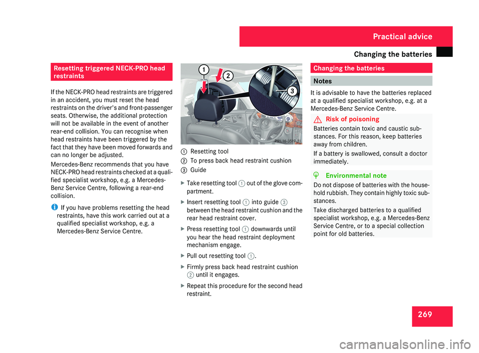 MERCEDES-BENZ CLS COUPE 2008 Owners Manual Changing the batteries
269Resetting triggered NECK-PRO head
restraints
If the NECK-PRO head restraints are triggered
in an accident, you must reset the head
restraints on the driver's and front-pa MERCEDES-BENZ CLS COUPE 2008 Owners Manual Changing the batteries
269Resetting triggered NECK-PRO head
restraints
If the NECK-PRO head restraints are triggered
in an accident, you must reset the head
restraints on the driver's and front-pa