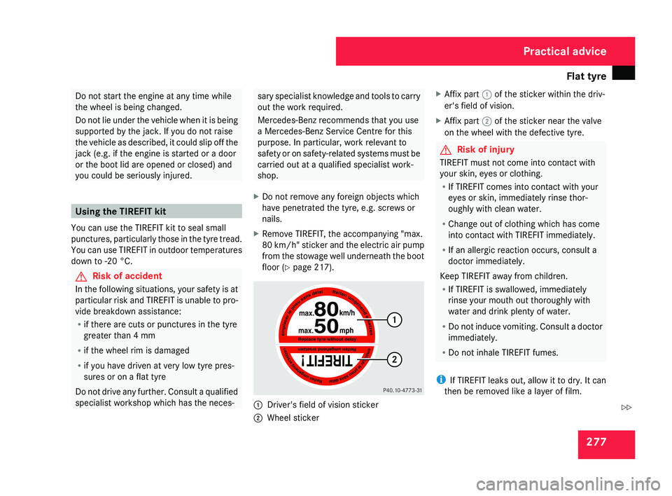 MERCEDES-BENZ CLS COUPE 2008 Owners Manual Flat tyre
277Do not start the engine at any time while
the wheel is being changed.
Do not lie under the vehicle when it is being
supported by the jack. If you do not raise
the vehicle as described, it MERCEDES-BENZ CLS COUPE 2008 Owners Manual Flat tyre
277Do not start the engine at any time while
the wheel is being changed.
Do not lie under the vehicle when it is being
supported by the jack. If you do not raise
the vehicle as described, it