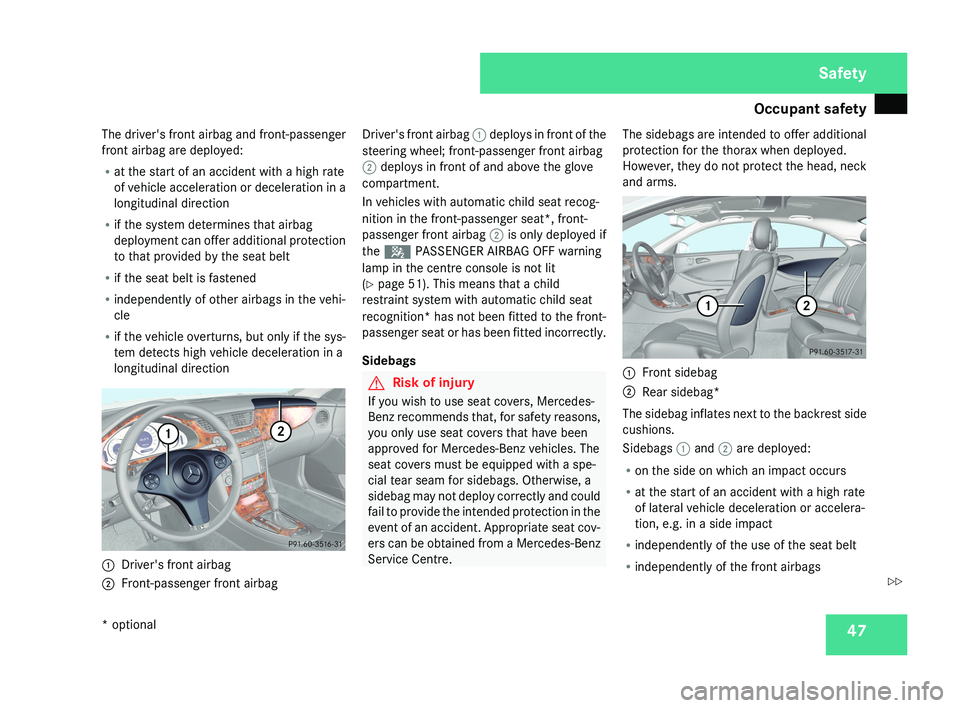 MERCEDES-BENZ CLS COUPE 2008 Owners Manual Occupant safety
47
The driver's front airbag and front-passenger
front airbag are deployed:
R
at the start of an accident with a high rate
of vehicle acceleration or deceleration in a
longitudinal MERCEDES-BENZ CLS COUPE 2008 Owners Manual Occupant safety
47
The driver's front airbag and front-passenger
front airbag are deployed:
R
at the start of an accident with a high rate
of vehicle acceleration or deceleration in a
longitudinal
