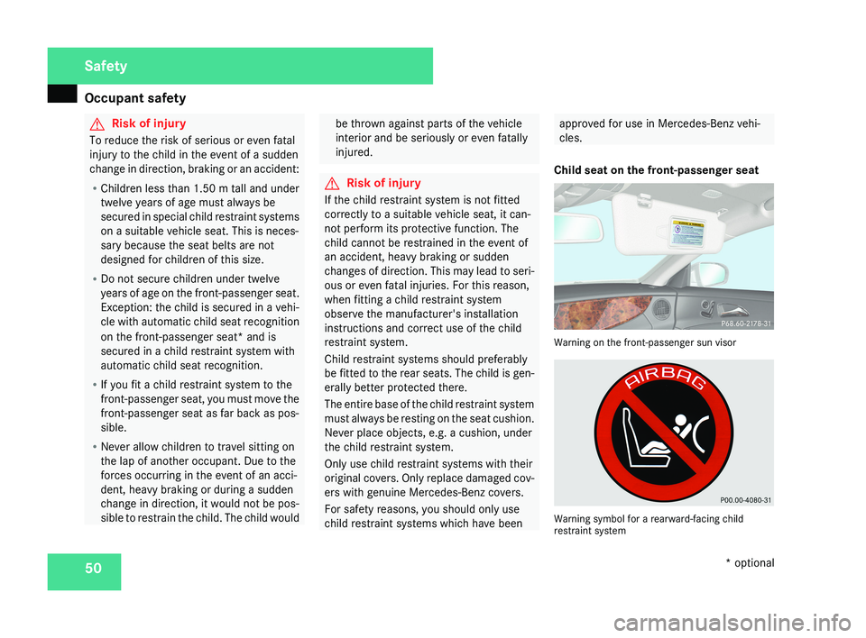 MERCEDES-BENZ CLS COUPE 2008 Owners Manual Occupant safety
50 G
Risk of injury
To reduce the risk of serious or even fatal
injury to the child in the event of a sudden
change in direction, braking or an accident:
R Children less than 1.50 m ta MERCEDES-BENZ CLS COUPE 2008 Owners Manual Occupant safety
50 G
Risk of injury
To reduce the risk of serious or even fatal
injury to the child in the event of a sudden
change in direction, braking or an accident:
R Children less than 1.50 m ta