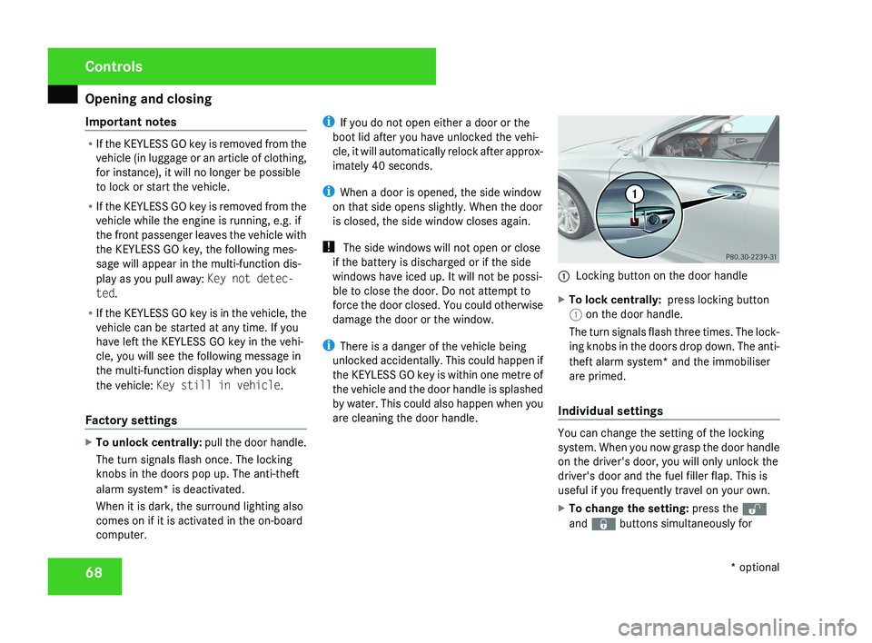 MERCEDES-BENZ CLS COUPE 2008 Owners Manual Opening and closing
68
Important notes R
If the KEYLESS GO key is removed from the
vehicle (in luggage or an article of clothing,
for instance), it will no longer be possible
to lock or start the vehi MERCEDES-BENZ CLS COUPE 2008 Owners Manual Opening and closing
68
Important notes R
If the KEYLESS GO key is removed from the
vehicle (in luggage or an article of clothing,
for instance), it will no longer be possible
to lock or start the vehi