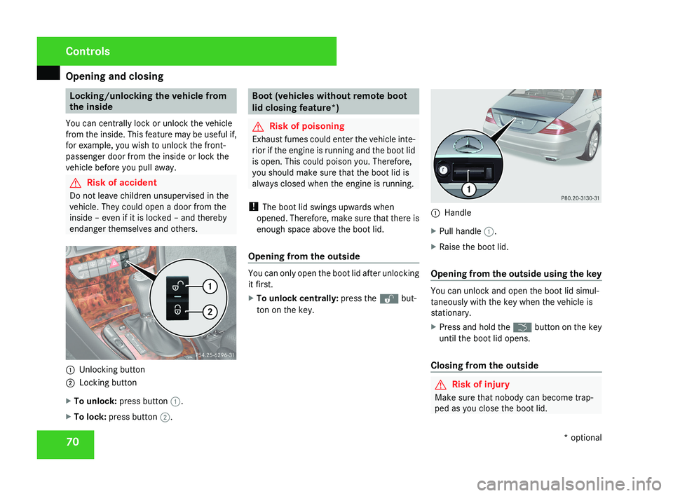 MERCEDES-BENZ CLS COUPE 2008 Owners Manual Opening and closing
70 Locking/unlocking the vehicle from
the inside
You can centrally lock or unlock the vehicle
from the inside. This feature may be useful if,
for example, you wish to unlock the fr MERCEDES-BENZ CLS COUPE 2008 Owners Manual Opening and closing
70 Locking/unlocking the vehicle from
the inside
You can centrally lock or unlock the vehicle
from the inside. This feature may be useful if,
for example, you wish to unlock the fr