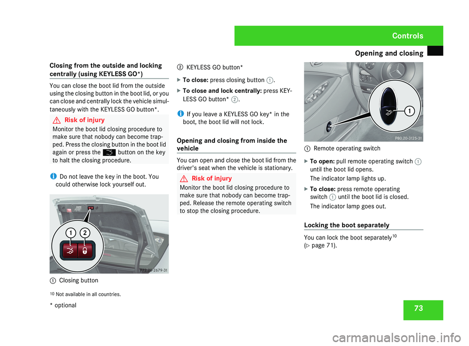 MERCEDES-BENZ CLS COUPE 2008 Owners Manual Opening and closing
73
Closing from the outside and locking
centrally (using KEYLESS GO*) You can close the boot lid from the outside
using the closing button in the boot lid, or you
can close and cen MERCEDES-BENZ CLS COUPE 2008 Owners Manual Opening and closing
73
Closing from the outside and locking
centrally (using KEYLESS GO*) You can close the boot lid from the outside
using the closing button in the boot lid, or you
can close and cen