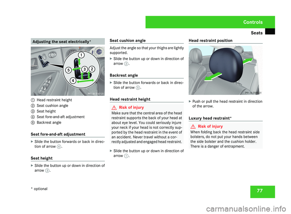 MERCEDES-BENZ CLS COUPE 2008 Owners Manual Seats
77Adjusting the seat electrically*1
Head restraint height
2 Seat cushion angle
3 Seat height
4 Seat fore-and-aft adjustment
5 Backrest angle
Seat fore-and-aft adjustment
X Slide the button forwa MERCEDES-BENZ CLS COUPE 2008 Owners Manual Seats
77Adjusting the seat electrically*1
Head restraint height
2 Seat cushion angle
3 Seat height
4 Seat fore-and-aft adjustment
5 Backrest angle
Seat fore-and-aft adjustment
X Slide the button forwa