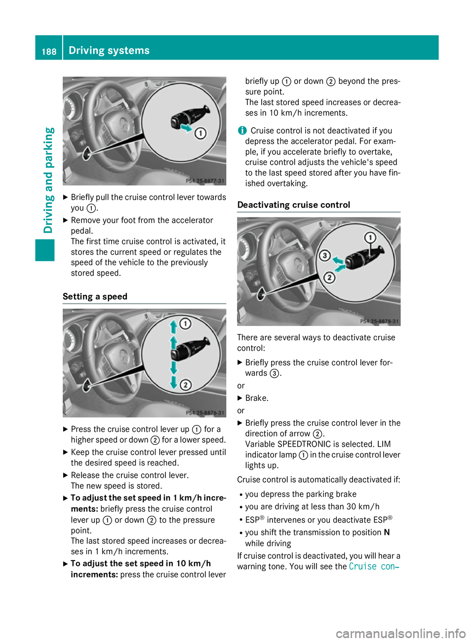 MERCEDES-BENZ CLS SHOOTING BRAKE 2014 Owners Manual X
Briefly pull the cruise control lever towards
you :.
X Remove your foot from the accelerator
pedal.
The first time cruise control is activated, it
stores the current speed or regulates the
speed of MERCEDES-BENZ CLS SHOOTING BRAKE 2014 Owners Manual X
Briefly pull the cruise control lever towards
you :.
X Remove your foot from the accelerator
pedal.
The first time cruise control is activated, it
stores the current speed or regulates the
speed of