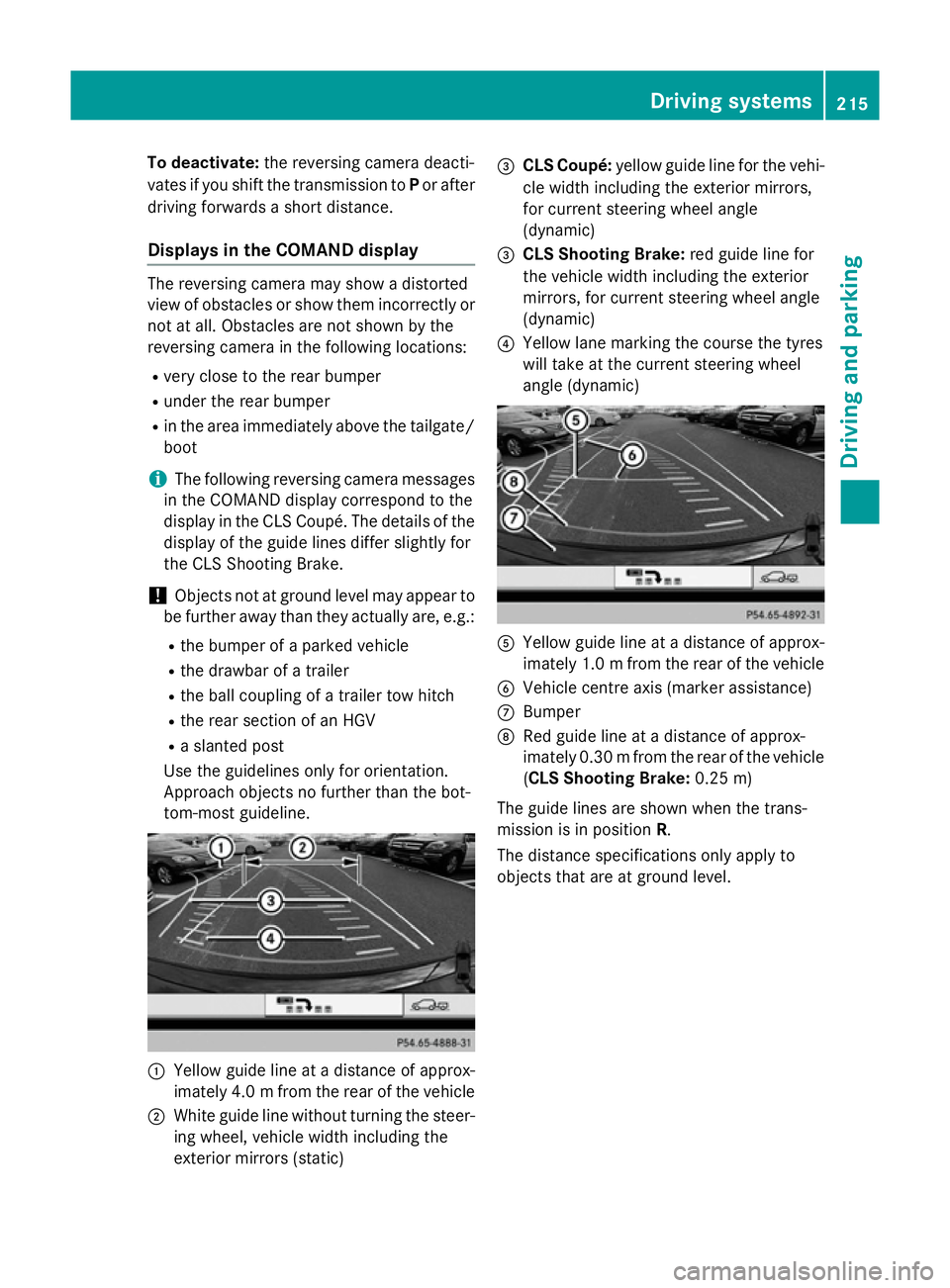 MERCEDES-BENZ CLS SHOOTING BRAKE 2014  Owners Manual To deactivate:
the reversing camera deacti-
vates if you shift the transmission to Por after
driving forwards a short distance.
Displays in the COMAND display The reversing camera may show a distorted