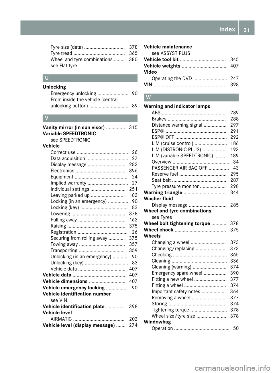MERCEDES-BENZ CLS SHOOTING BRAKE 2014  Owners Manual Tyre size (data) .............................. 378
Tyre tread ...................................... 365
Wheel and tyre combinations ........ 380
see Flat tyre U
Unlocking Emergency unlocking .......