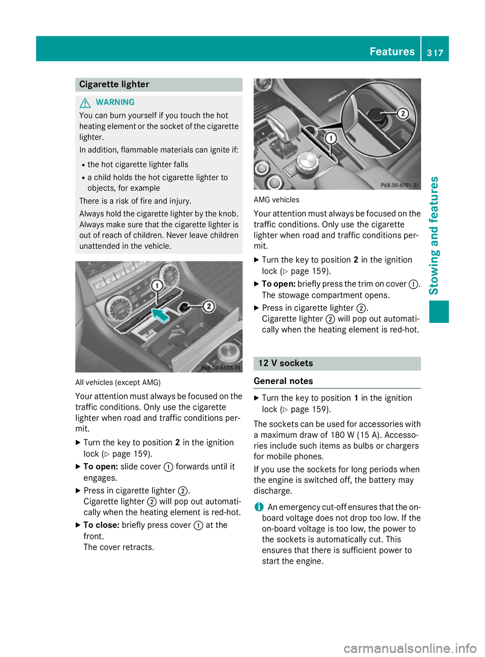 MERCEDES-BENZ CLS SHOOTING BRAKE 2014 Owners Manual Cigarette lighter
G
WARNING
You can burn yourself if you touch the hot
heating element or the socket of the cigarette lighter.
In addition, flammable materials can ignite if:
R the hot cigarette light MERCEDES-BENZ CLS SHOOTING BRAKE 2014 Owners Manual Cigarette lighter
G
WARNING
You can burn yourself if you touch the hot
heating element or the socket of the cigarette lighter.
In addition, flammable materials can ignite if:
R the hot cigarette light